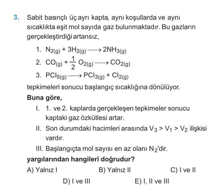 Sabit basınçlı üç ayrı kapta, aynı koşullarda ve aynı sıcaklıkta eşit mol sayıda gaz bulunmaktadır