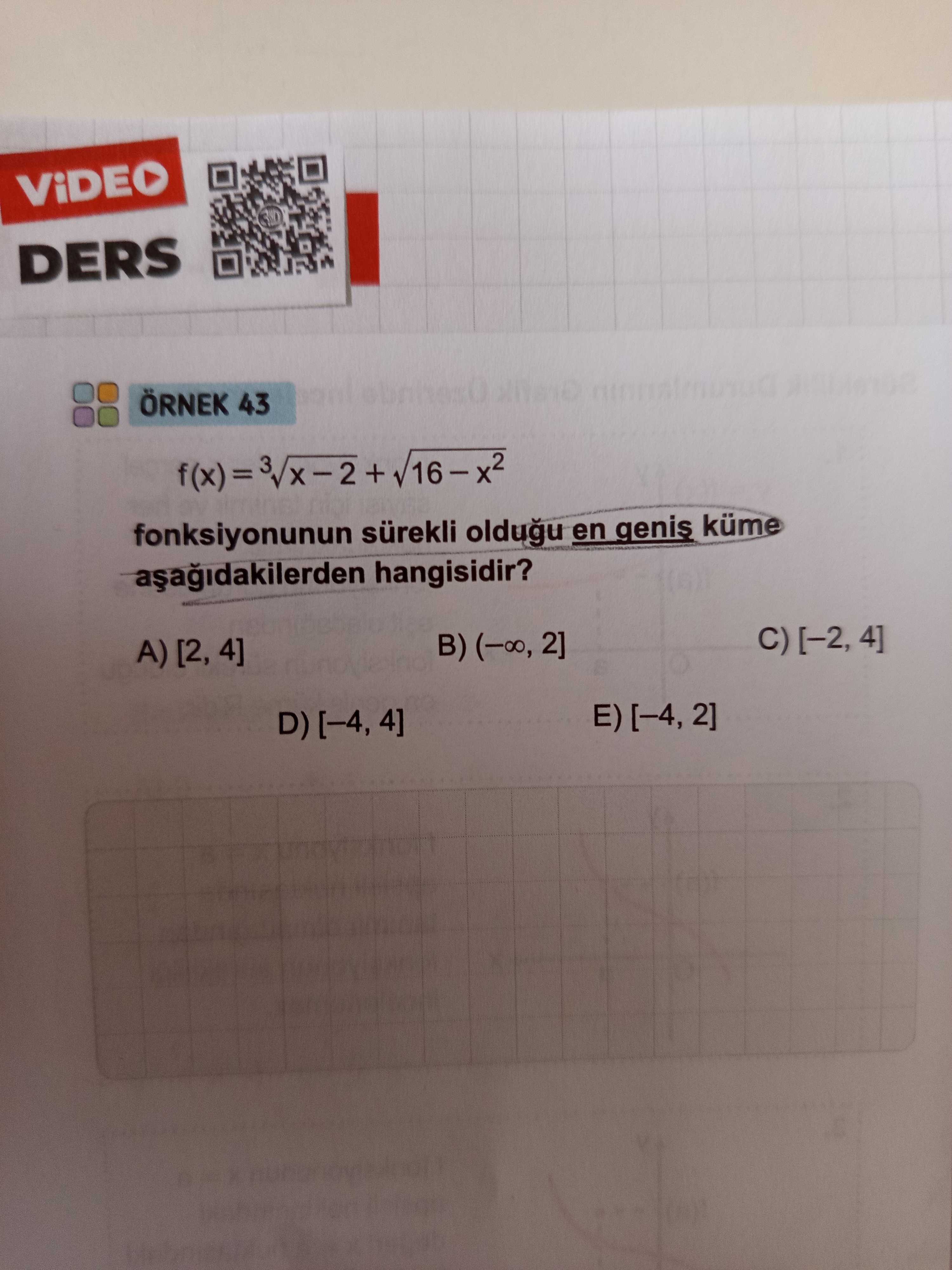 ÖRNEK 43 f(x) = ³√x − 2 + √16 − x² fonksiyonunun sürekli olduğu en geniş küme aşağıdakilerden