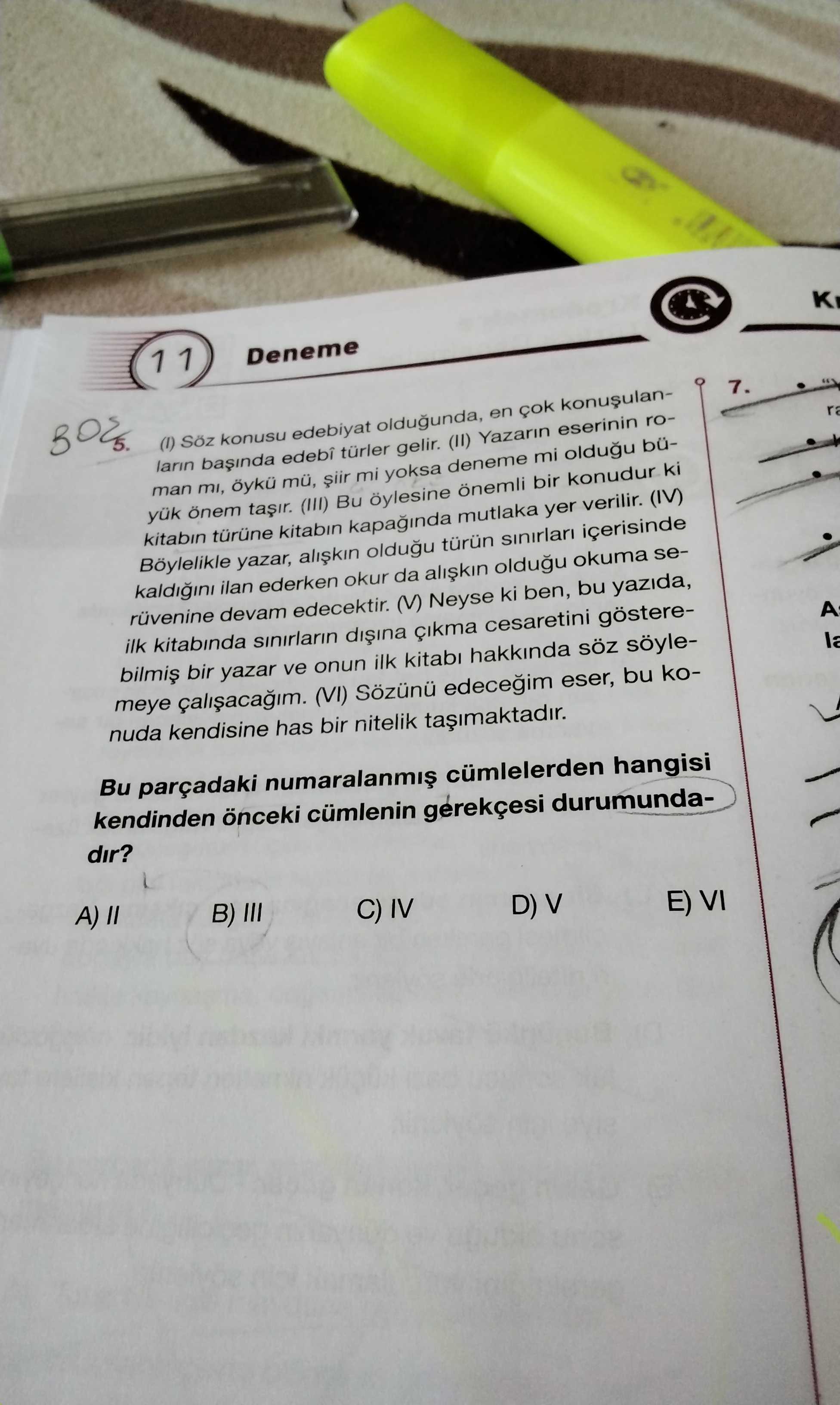 11 Deneme Soz konusu edebiyat oldugunda, en cok 7. larin gelir. Yazarin eserinin roman mi, mü, mi yoksa deneme mi oldugu büyuk (III) Bu oylesine önemli bir ki kitabin mutlaka yer verilir. (IV) Boylelikle yazar, oldugu içerisinde kaldigini ilan ederken okur da oldugu okuma sedevam edecektir. Neyse ki ben, bu yazida, ilk kitabinda sinirlarin cesaretini gösterebir yazar ve onun ilk kitabi hakkinda söyleA meye (VI) eser, bu kola nuda kendisine has bir nitelik Bu parçadaki cümlelerden hangisi kendinden önceki cümlenin gerekçesi durumundadir. B) III C) IV D) V E) VI 11 Deneme Soz konusu edebiyat oldugunda, en cok 7. B) III C) IV D) V E) VI. ?? Model.Question.title