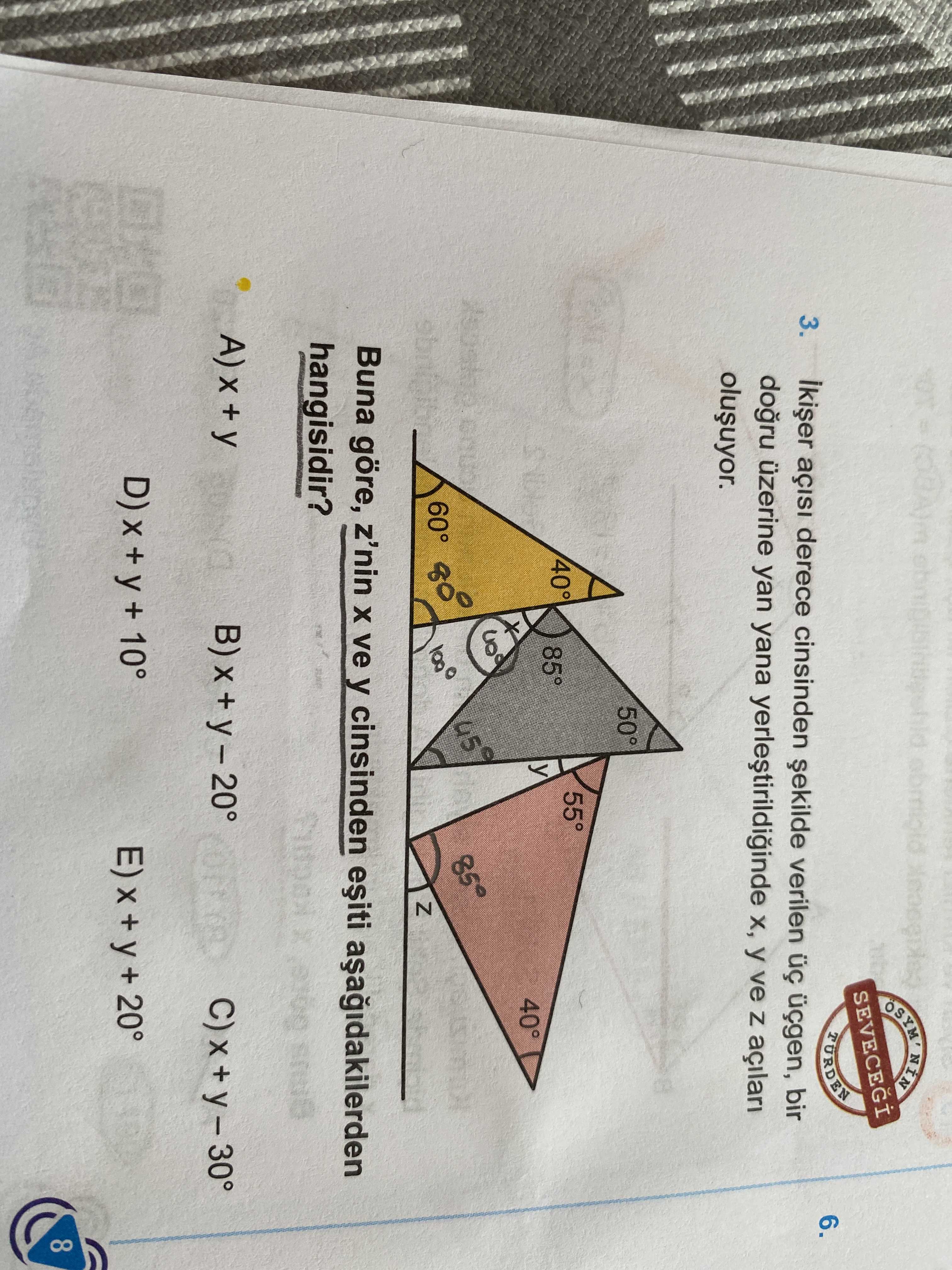 SEVECEGI TURDEN 6. 3. derece cinsinden verilen üçgen, bir üzerine yan yana y ve Z açilari 50° 55° 40° 85° 40° 459 60° Buna göre, z'nin ve y cinsinden hangisidir. A) + 10° E) + y + 20° 8 SEVECEGI TURDEN 6. A) + 10° E) + y + 20° 8. ?? Model.Question.title