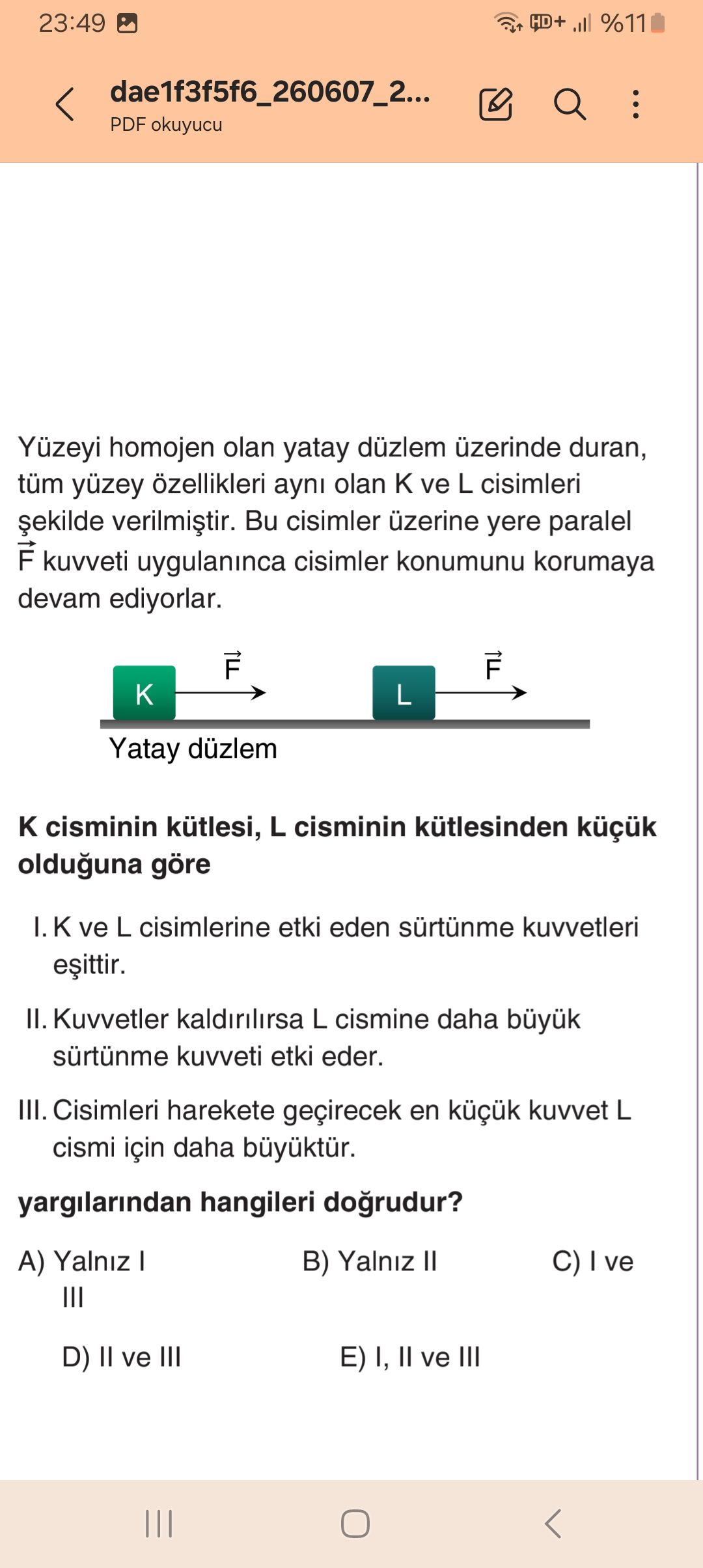 Yüzeyi homojen olan yatay düzlem üzerinde duran, tüm yüzey özellikleri aynı olan K ve L cisimleri