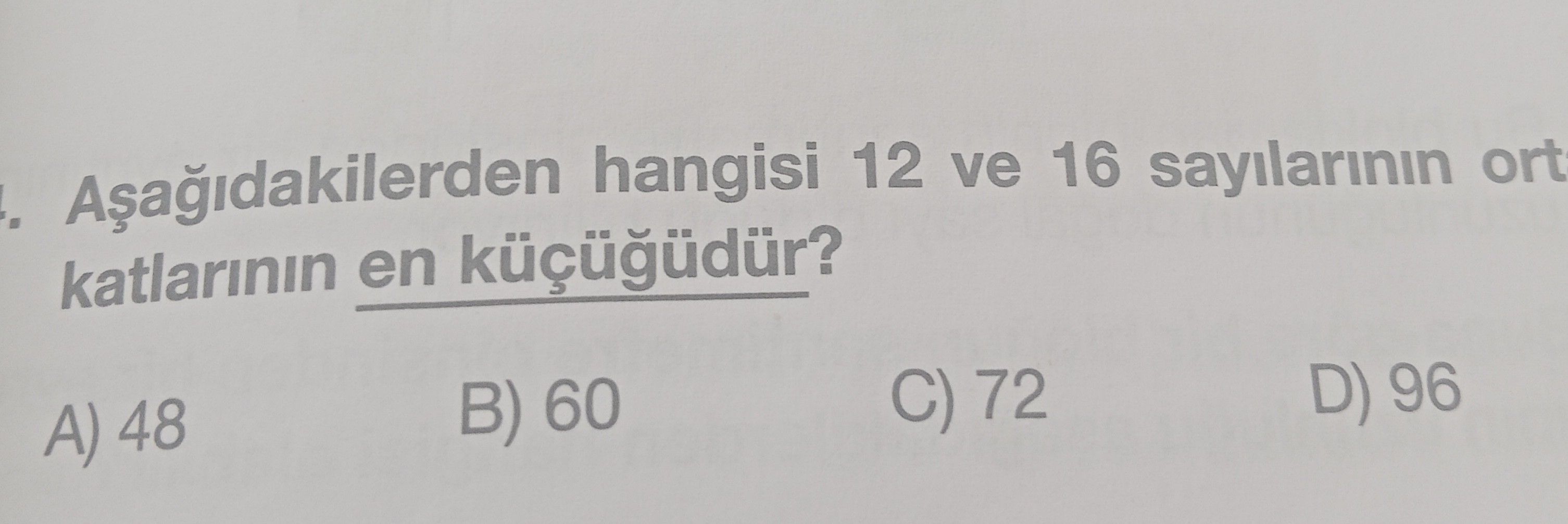 Aşağıdakilerden hangisi 12 ve 16 sayılarının ortak katlarının en küçüğüdür?