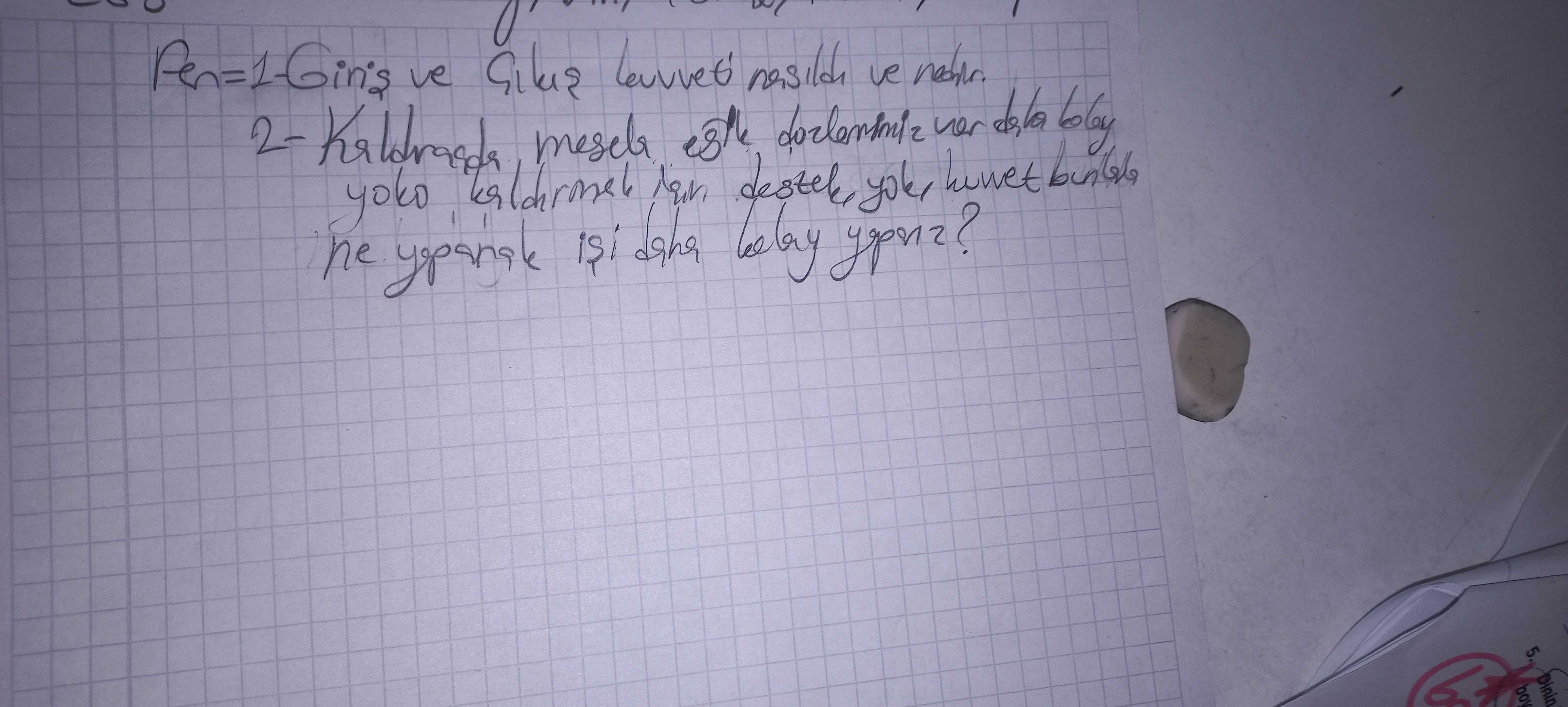 Pen=1- Giriş ve Çıkuş kuvveti nasıldı ve nedir. 2- Kaldıraçda, mesela eştle dorlarımız var dala