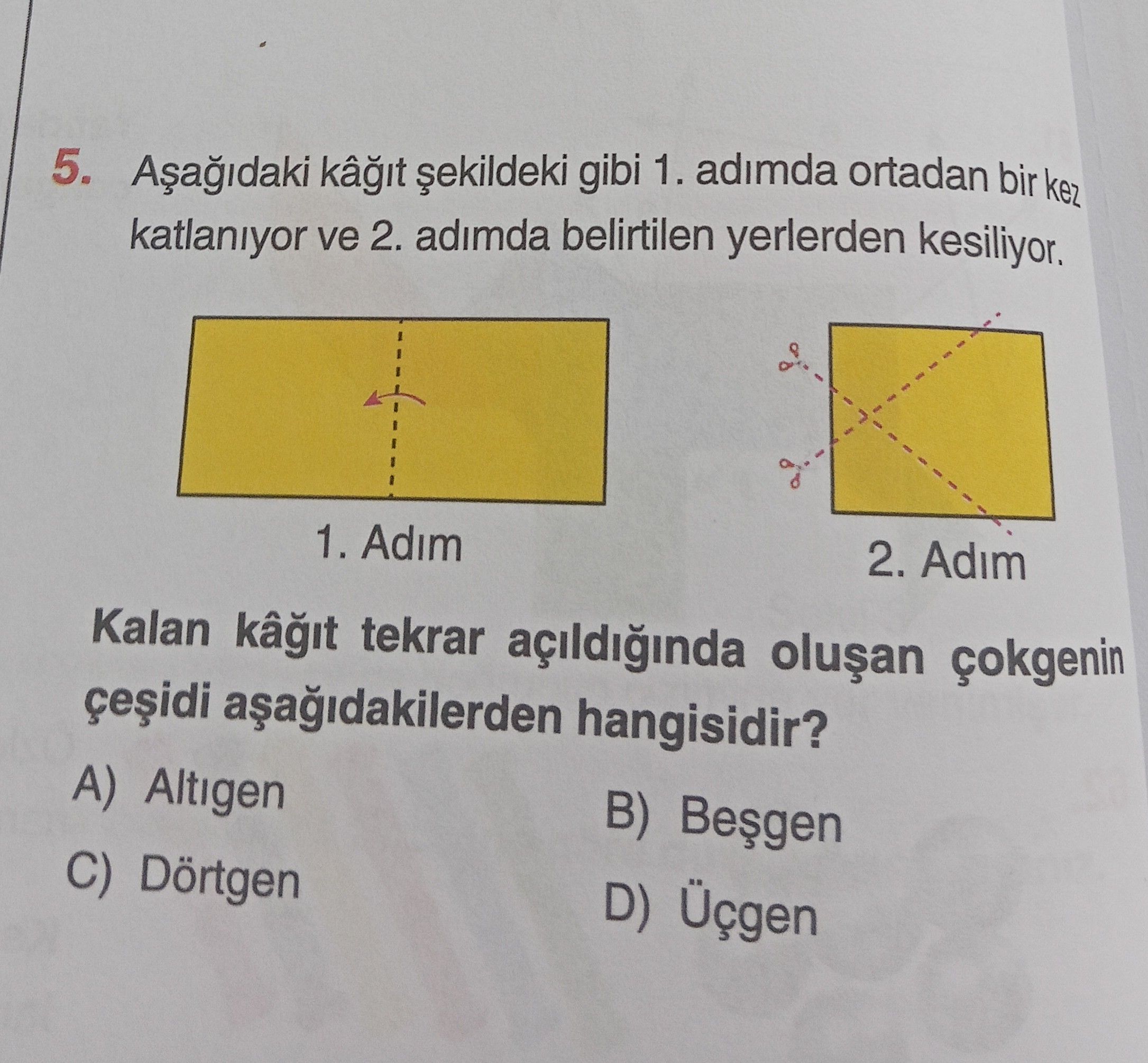 Aşağıdaki kâğıt şekildeki gibi 1. adımda ortadan bir kez katlanıyor ve 2. adımda belirtilen