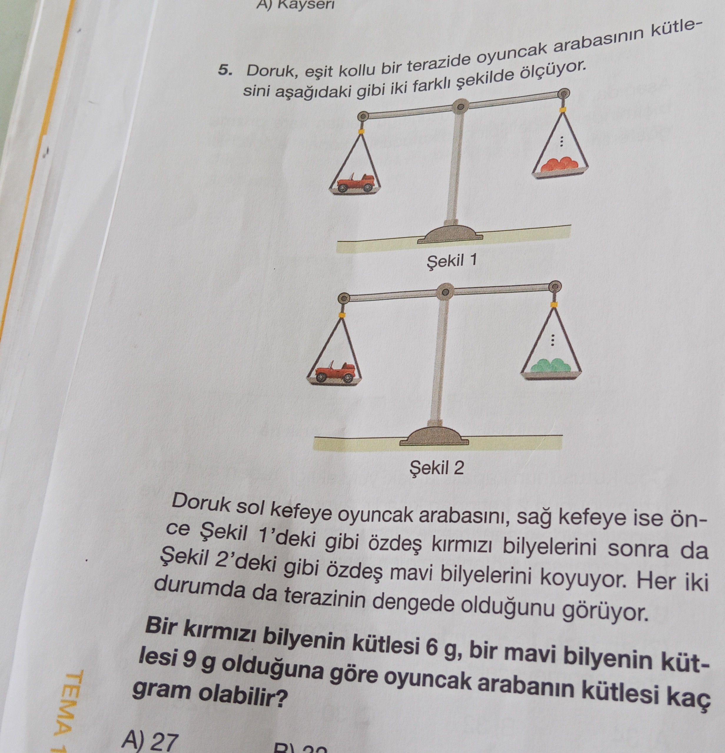 Doruk, eşit kollu bir terazide oyuncak arabasının kütlesini aşağıdaki gibi iki farklı şekilde