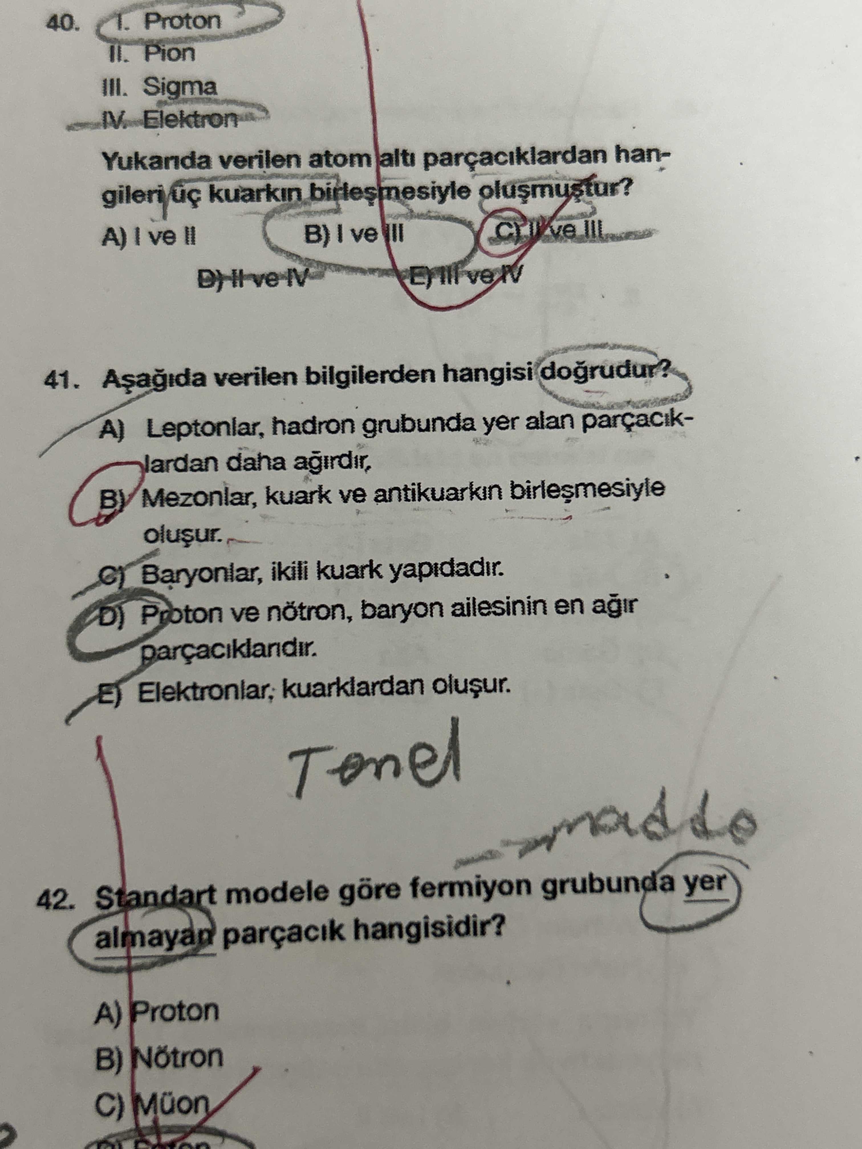 I. Proton II. Pion III. Sigma IV. Elektron Yukarıda verilen atom altı parçacıklardan hangileri üç