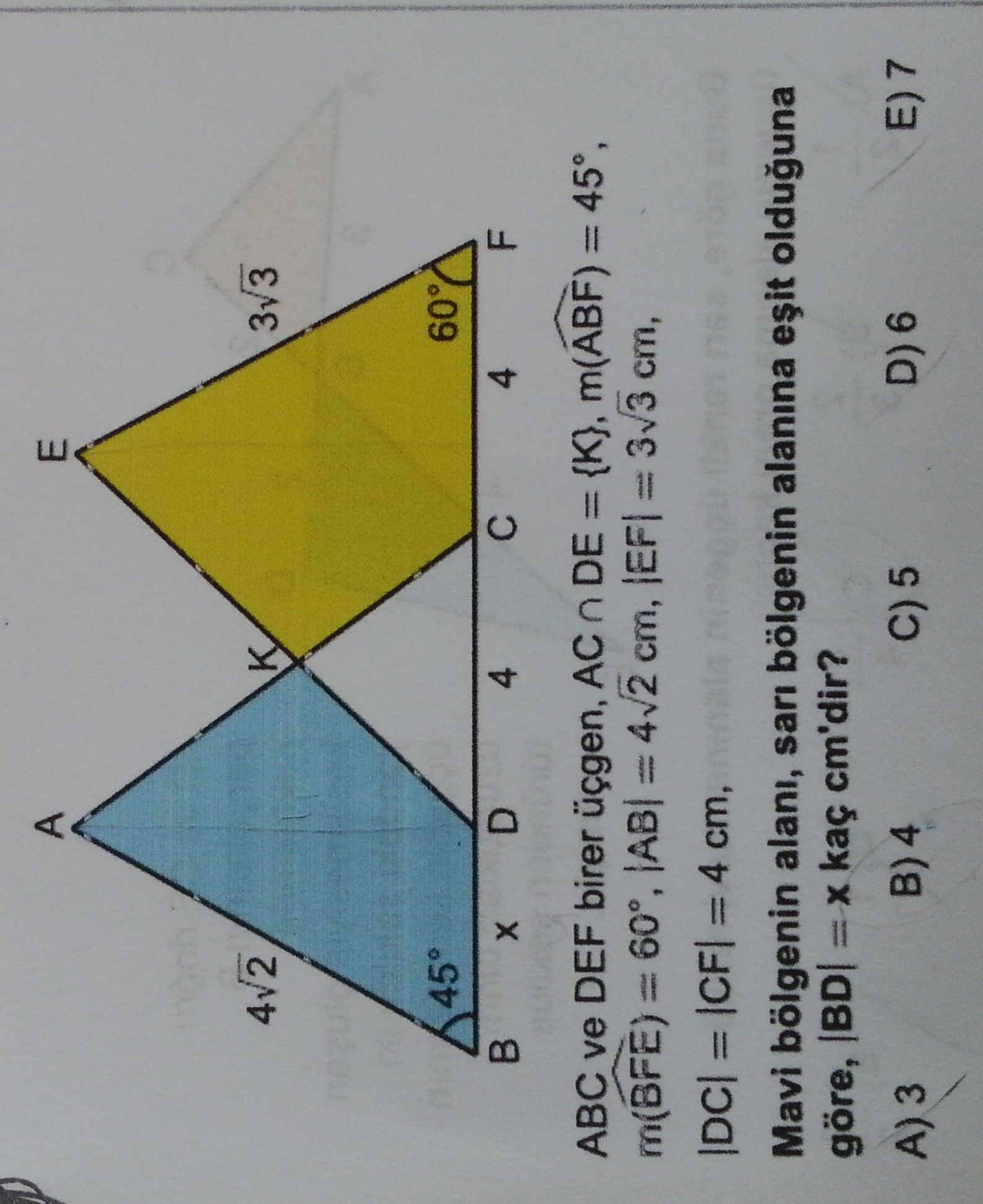 ABC ve DEF birer üçgen, AC ∩ DE = {K}, m(ABF) = 45°, m(BFE) = 60°, |AB| = 4√2 cm, |EF| = 3√3 cm