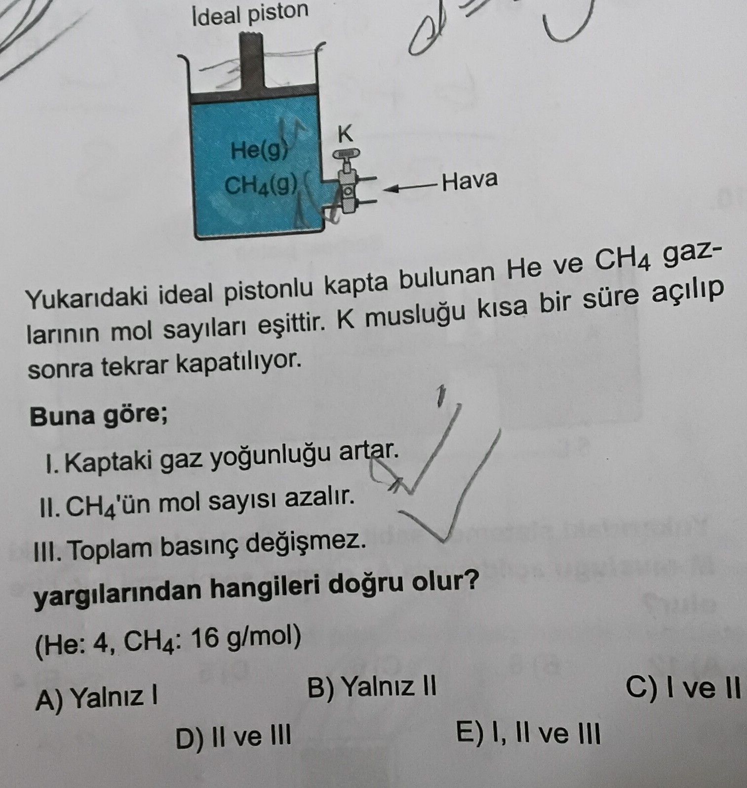 Yukarıdaki ideal pistonlu kapta bulunan He ve CH₄ gazlarının mol sayıları eşittir. K musluğu kısa