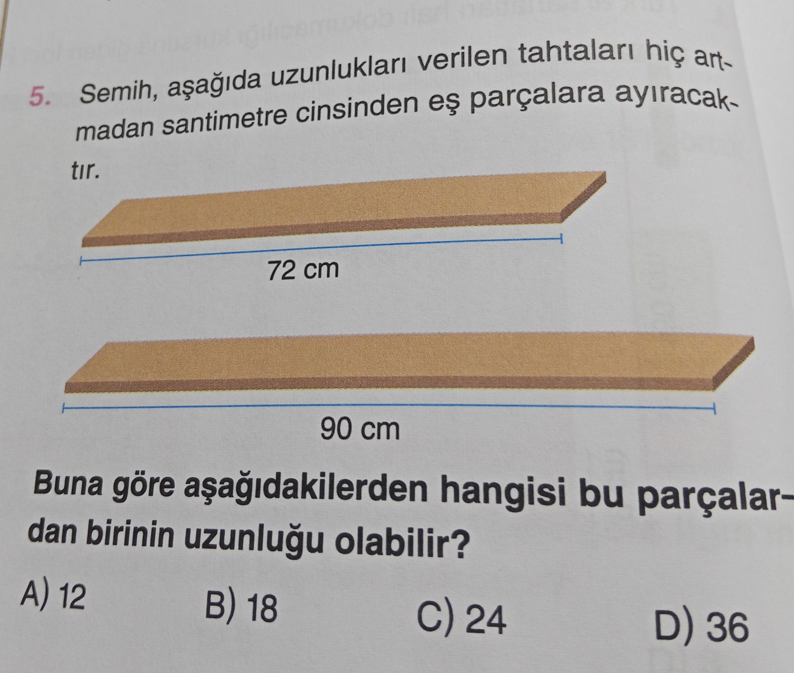 Semih, aşağıda uzunlukları verilen tahtaları hiç artmadan santimetre cinsinden eş parçalara