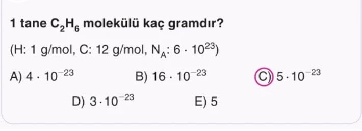 1 tane C₂H₆ molekülü kaç gramdır? (H: 1 g/mol, C: 12 g/mol, Nₐ: 6 · 10²³)