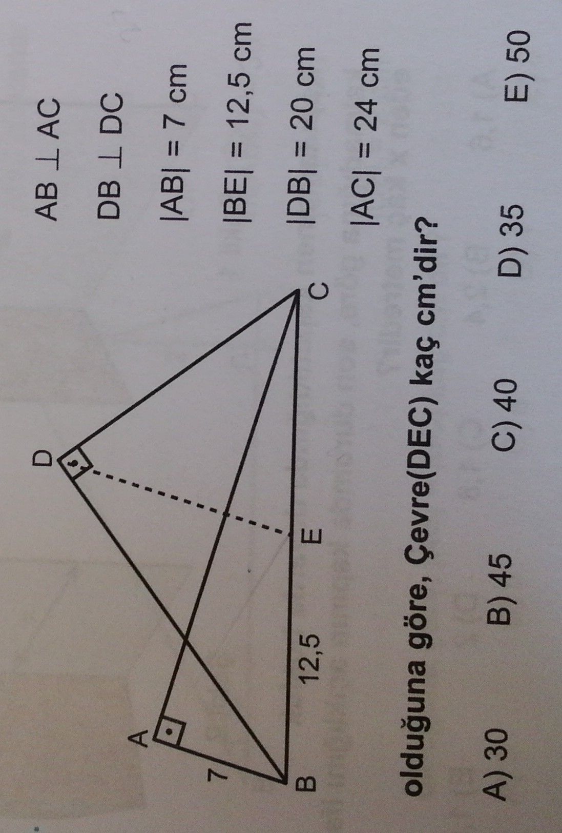 AB ⊥ AC DB ⊥ DC |AB| = 7 cm |BE| = 12,5 cm |DB| = 20 cm |AC| = 24 cm olduğuna göre, Çevre(DEC) kaç