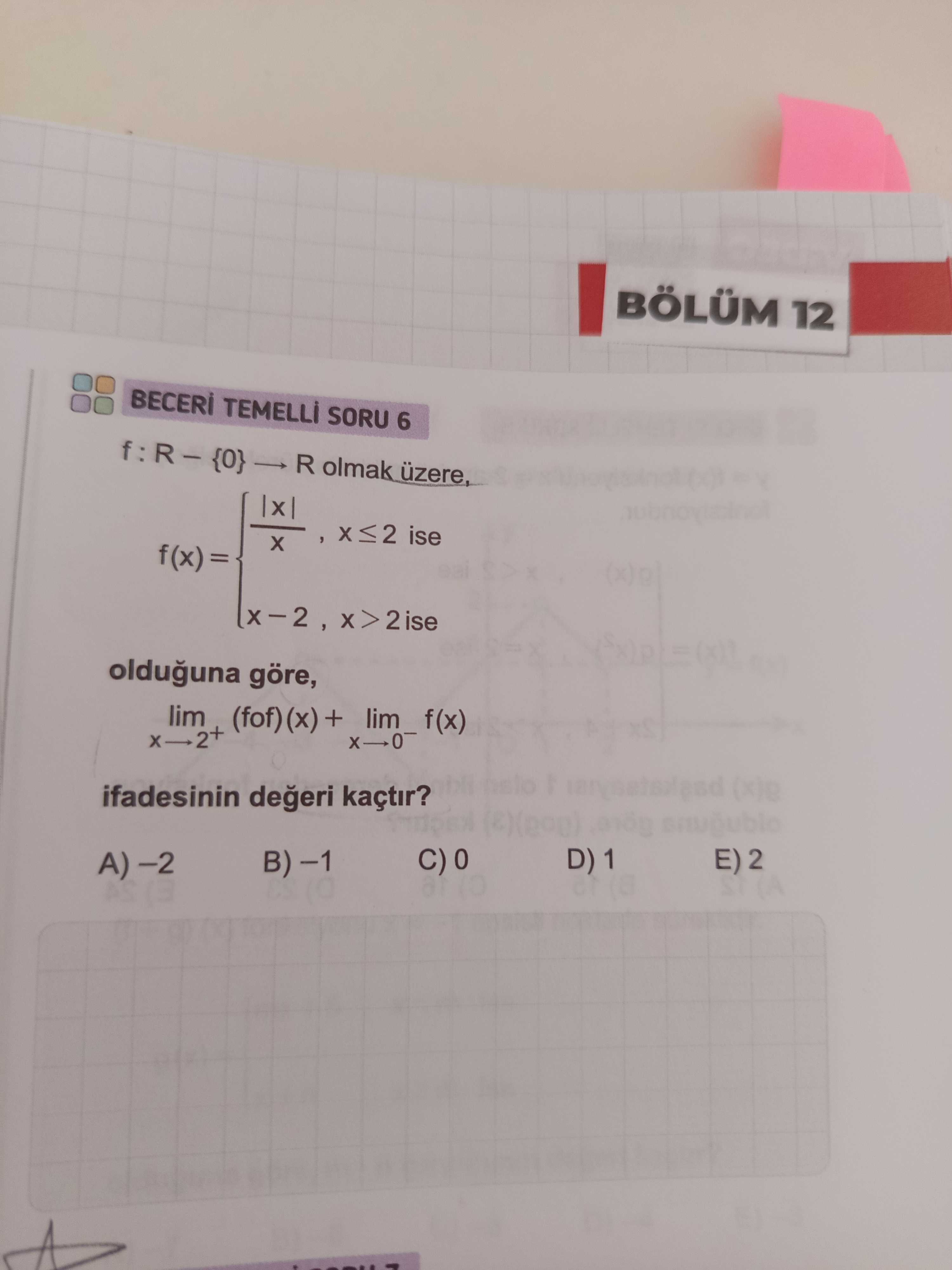BECERİ TEMELLİ SORU 6 f : R − {0} → R olmak üzere, f(x) = { |x| / x , x ≤ 2 ise { x − 2 , x > 2 ise