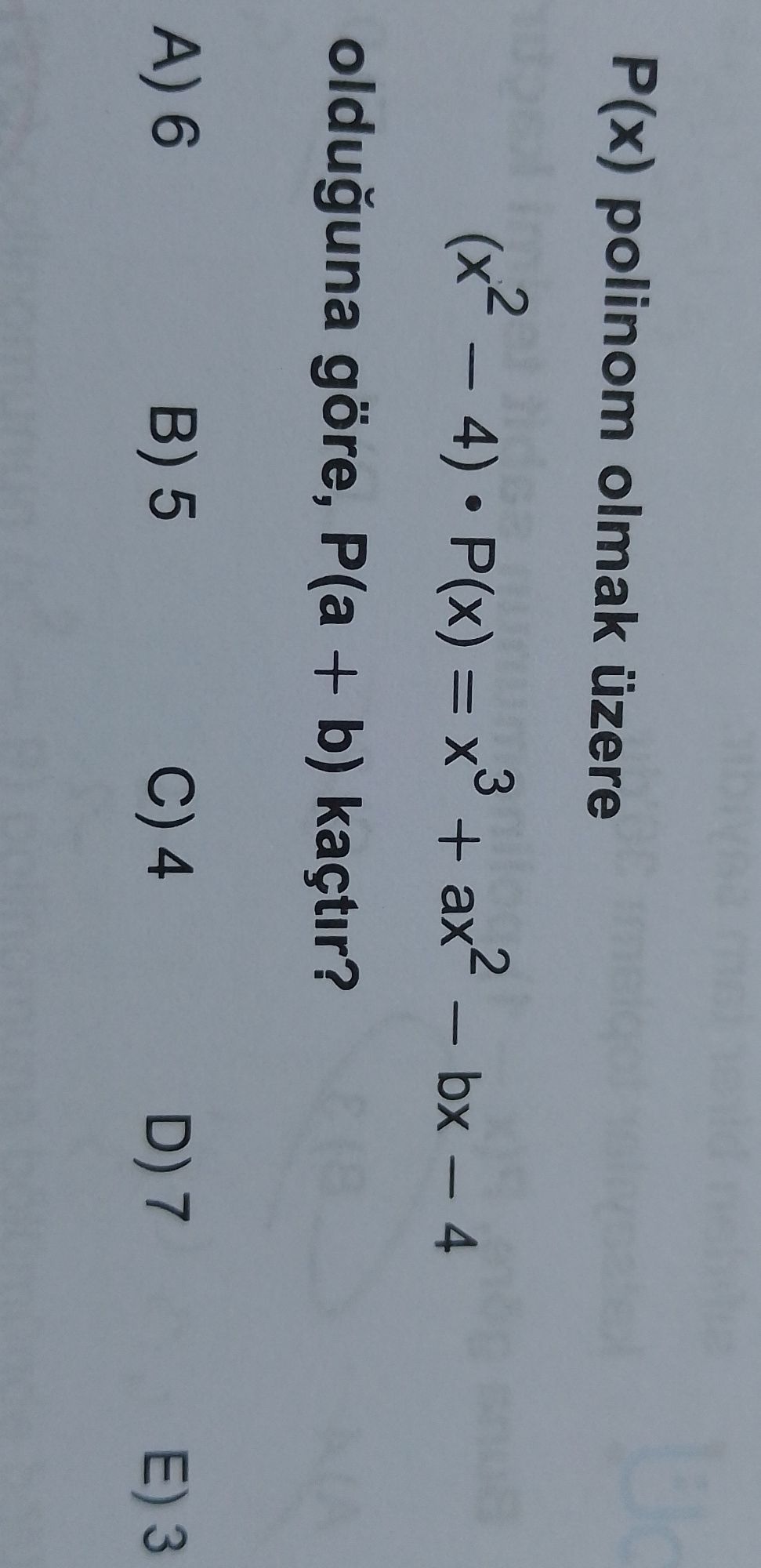 P(x) polinom olmak üzere (x² - 4) · P(x) = x³ + ax² - bx - 4 olduğuna göre, P(a + b) kaçtır?