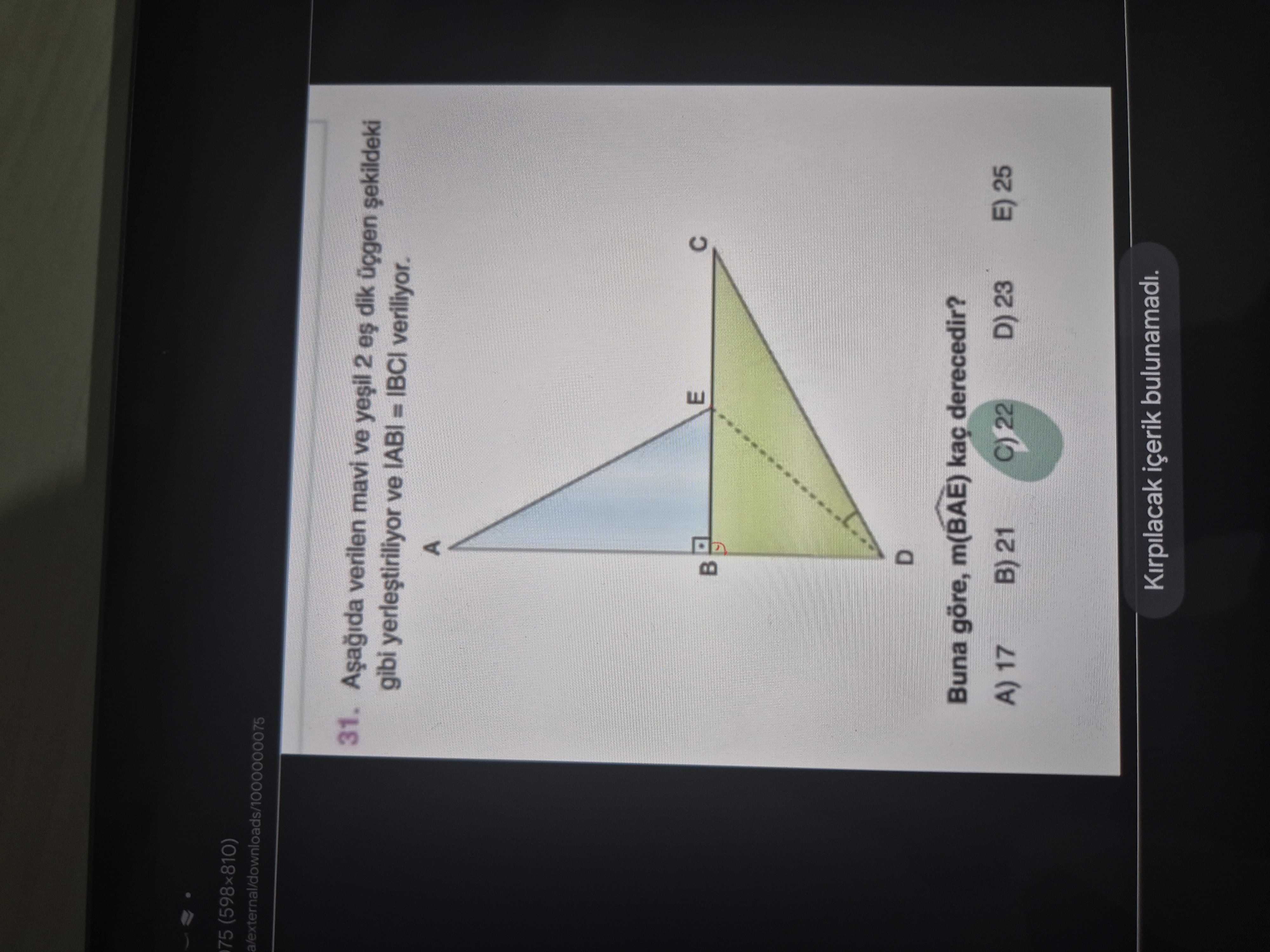75 (598x810) 31. verilen mavi ve 2 dik gibi ve veriliyor. A E Buna göre, m(BAE) kac derecedir. E) 25 A) 17 D) 23 B) 21 C) 22 Kirpilacak içerik bulunamadi. ?? Model.Question.title