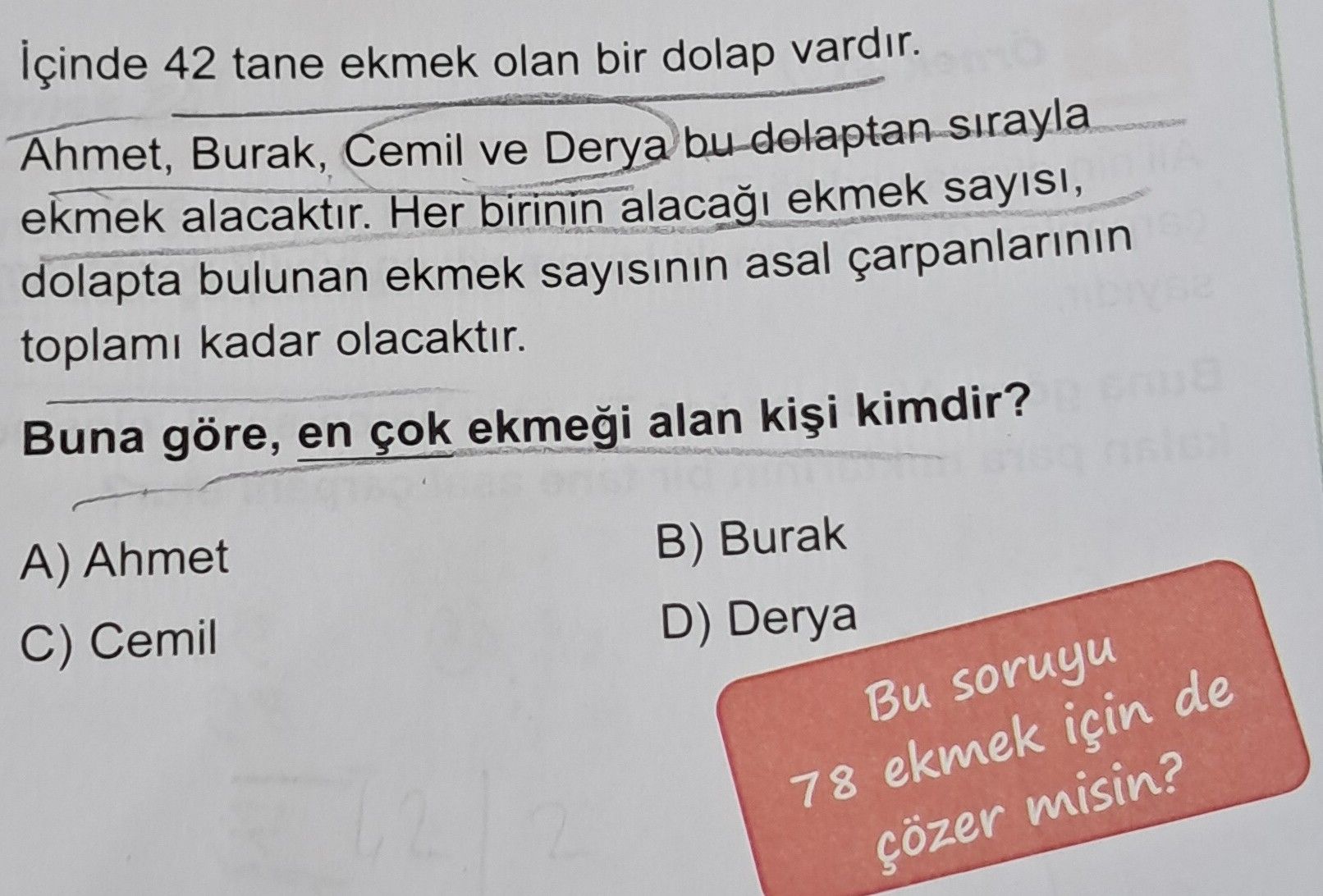 İçinde 42 tane ekmek olan bir dolap vardır. Ahmet, Burak, Cemil ve Derya bu dolaptan sırayla ekmek