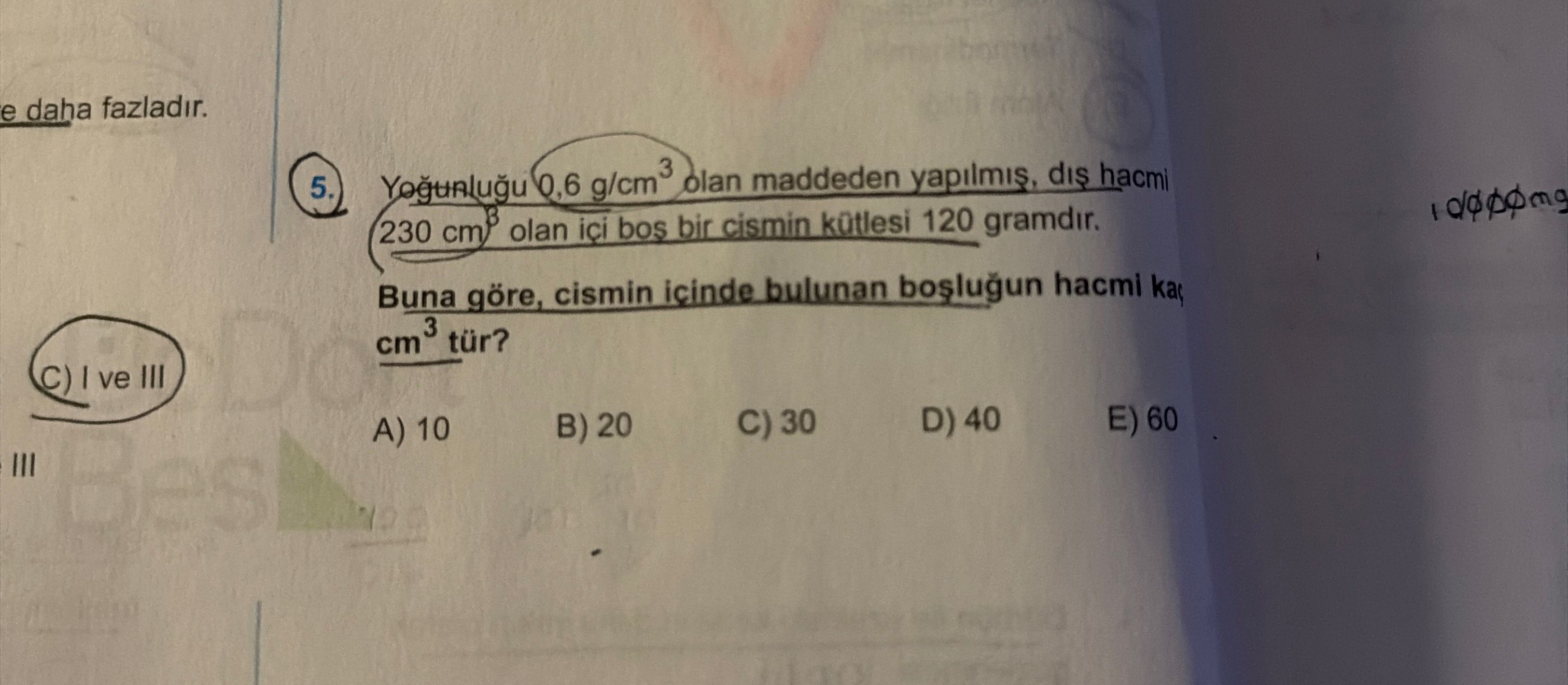 Yoğunluğu 0,6 g/cm³ olan maddeden yapılmış, dış hacmi 230 cm³ olan içi boş bir cismin kütlesi 120