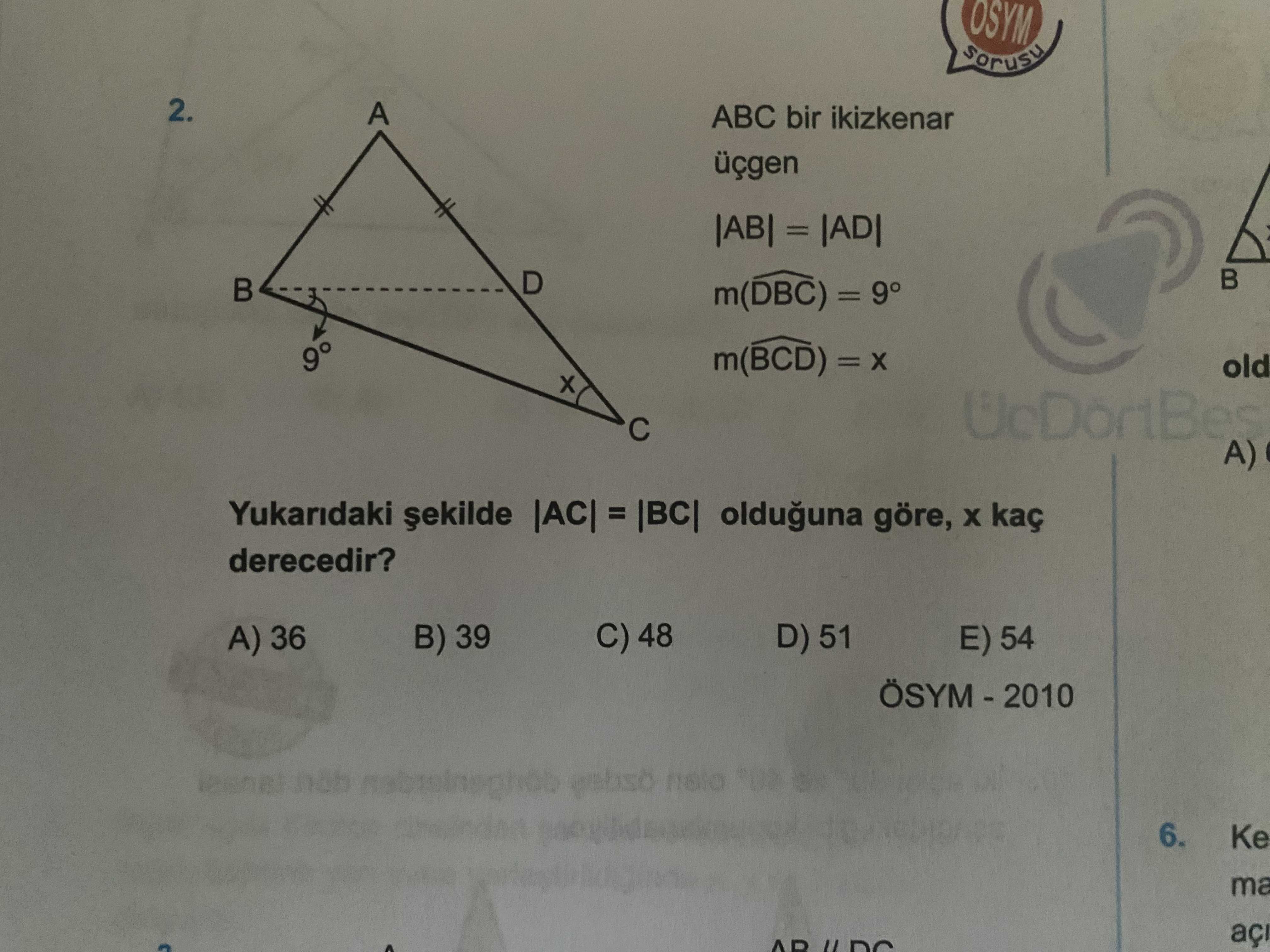 OSYM sorusu 2. A ABC bir ikizkenar üçgen = D m(DBC) = 9° 9° m(BCD) = old A) Yukaridaki = |BC| olduguna göre, kaç derecedir. C) 48 B) 39 D) 51 E) 54 A) 36 6. Ke ma açi OSYM sorusu 2. Ke ma açi. ?? Model.Question.title