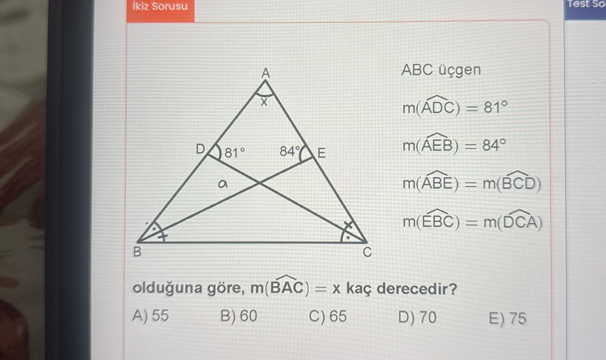 ABC üçgen m(ADC) = 81° m(AEB) = 84° m(ABE) = m(BCD) m(EBC) = m(DCA) olduğuna göre, m(BAC) = x kaç