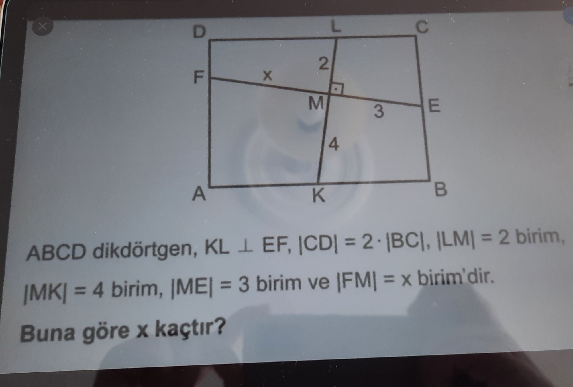 ABCD dikdörtgen, KL ⊥ EF, |CD| = 2· |BC|, |LM| = 2 birim, |MK| = 4 birim, |ME| = 3 birim ve |FM| = x
