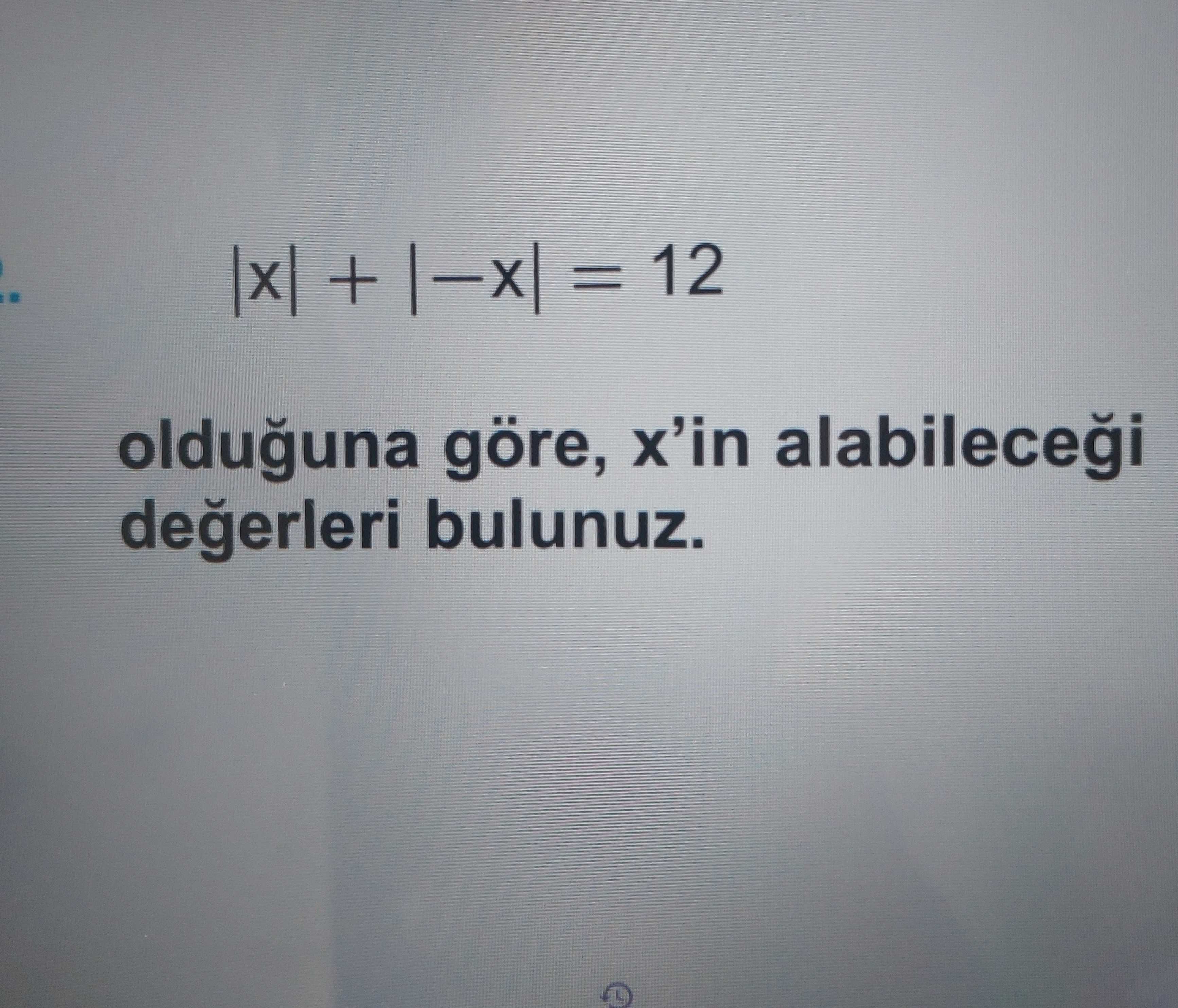 |x| + |−x| = 12 olduğuna göre, x'in alabileceği değerleri bulunuz.