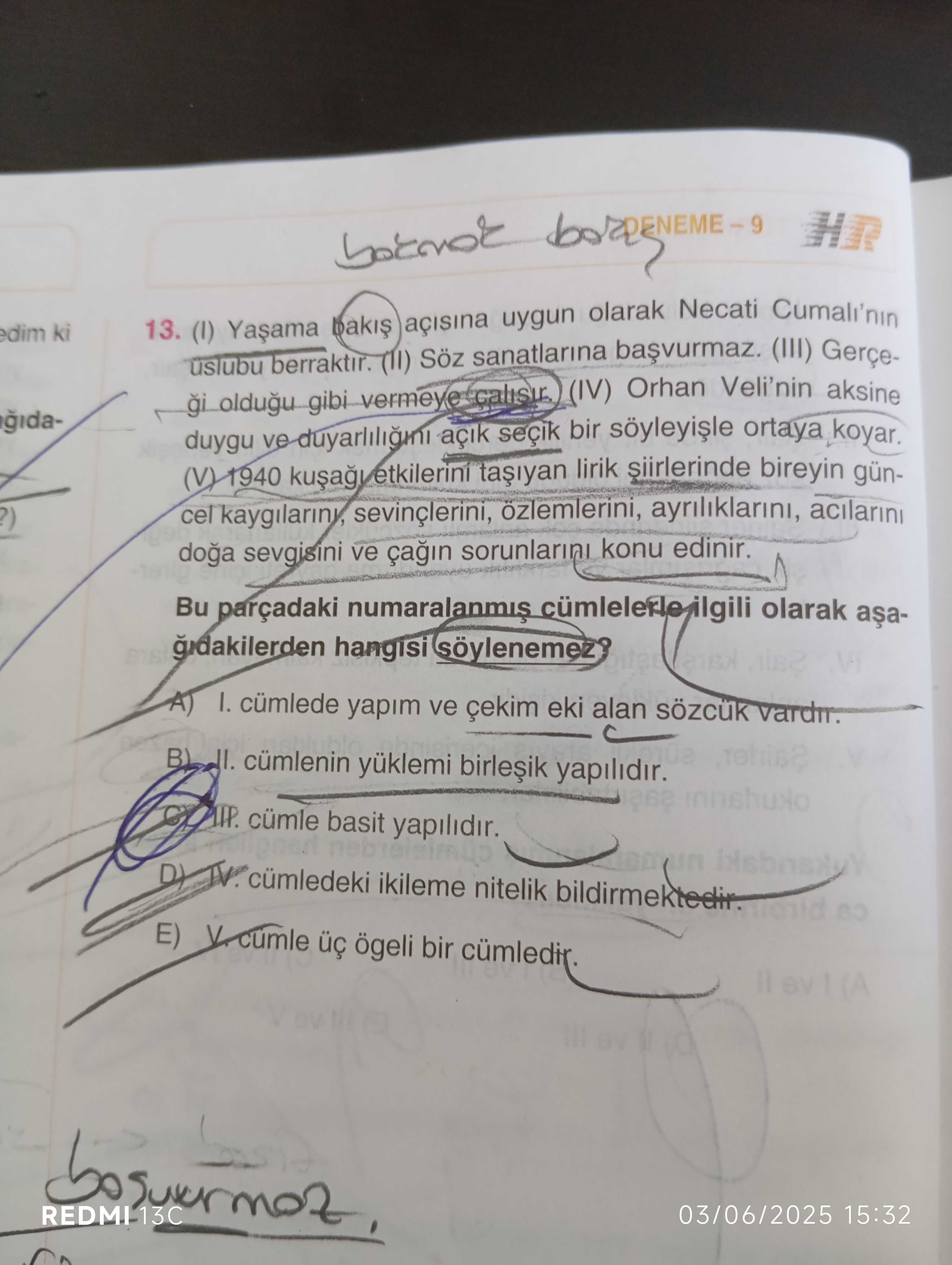 HR ki 13. açisina uygun olarak Necati Cumali'nin uslubu berraktir. Söz sanatlarina (III) Gerçevermeye (IV) Orhan Veli'nin aksine duygu seçik bir ortaya koyar. 1940 etkilerini lirik siirlerinde bireyin güncel kaygilariny, ozlemlerini, ayriliklarini, acilarini. ) doga sevgisini ve sorunlarini konu edinir. Bu numaralanmis olarak hangisi A) I. cümlede yapim ve çekim eki alan cümlenin yüklemi yapilidir. cümle basit yapilidir. ikileme nitelik E) ögeli bir (A 03/06/2025 15:32 HR ki 13. ikileme nitelik E) ögeli bir (A 03/06/2025 15:32. ?? Model.Question.title