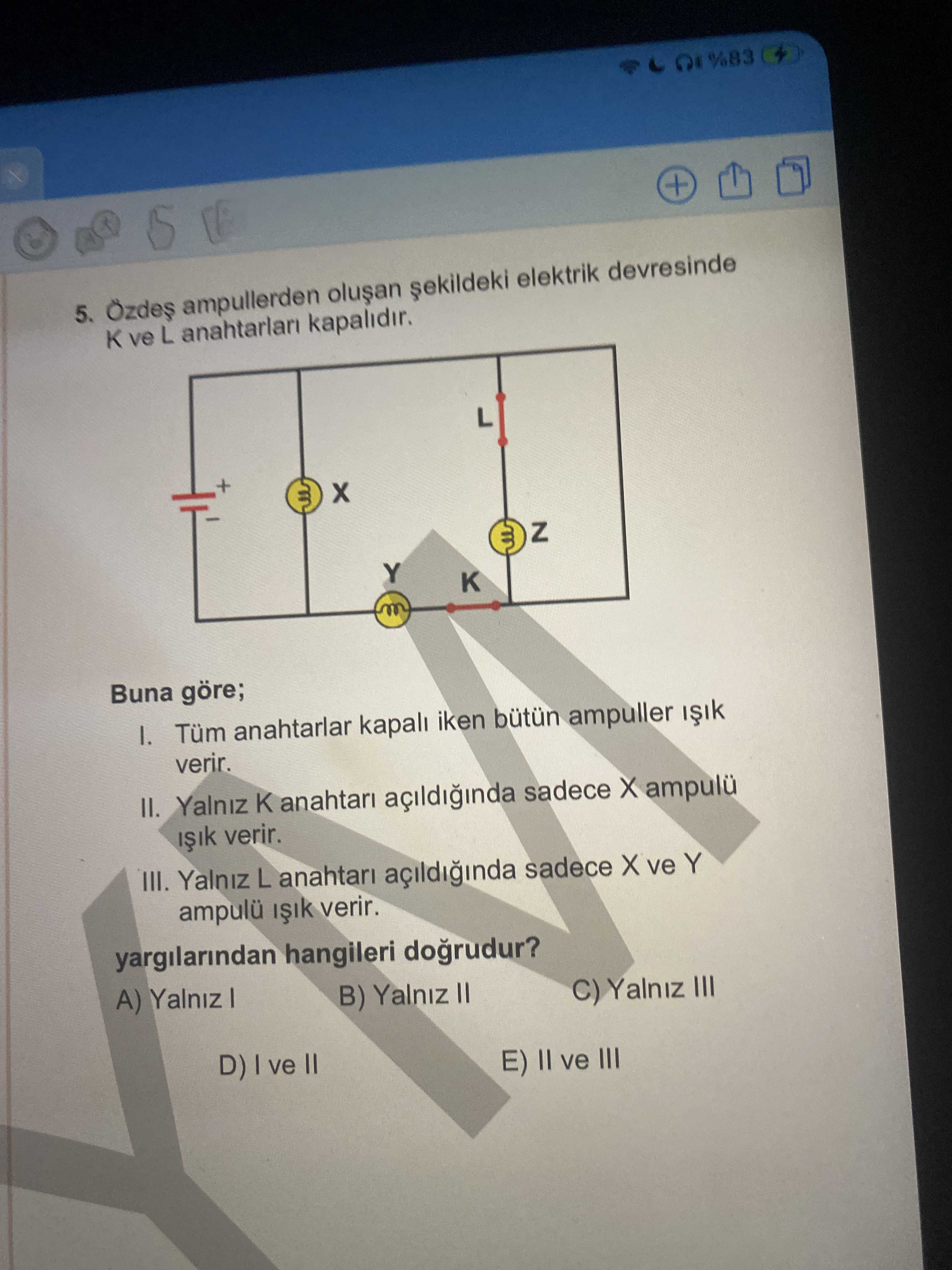 Özdeş ampullerden oluşan şekildeki elektrik devresinde K ve L anahtarları kapalıdır. Buna göre; I