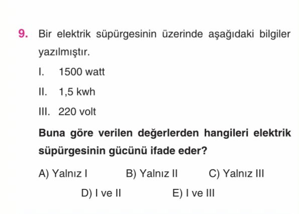 Bir elektrik süpürgesinin üzerinde aşağıdaki bilgiler yazılmıştır. I. 1500 watt II. 1,5 kwh III. 220