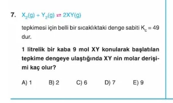 X₂(g) + Y₂(g) ⇌ 2XY(g) tepkimesi için belli bir sıcaklıktaki denge sabiti Kc = 49 dur. 1 litrelik