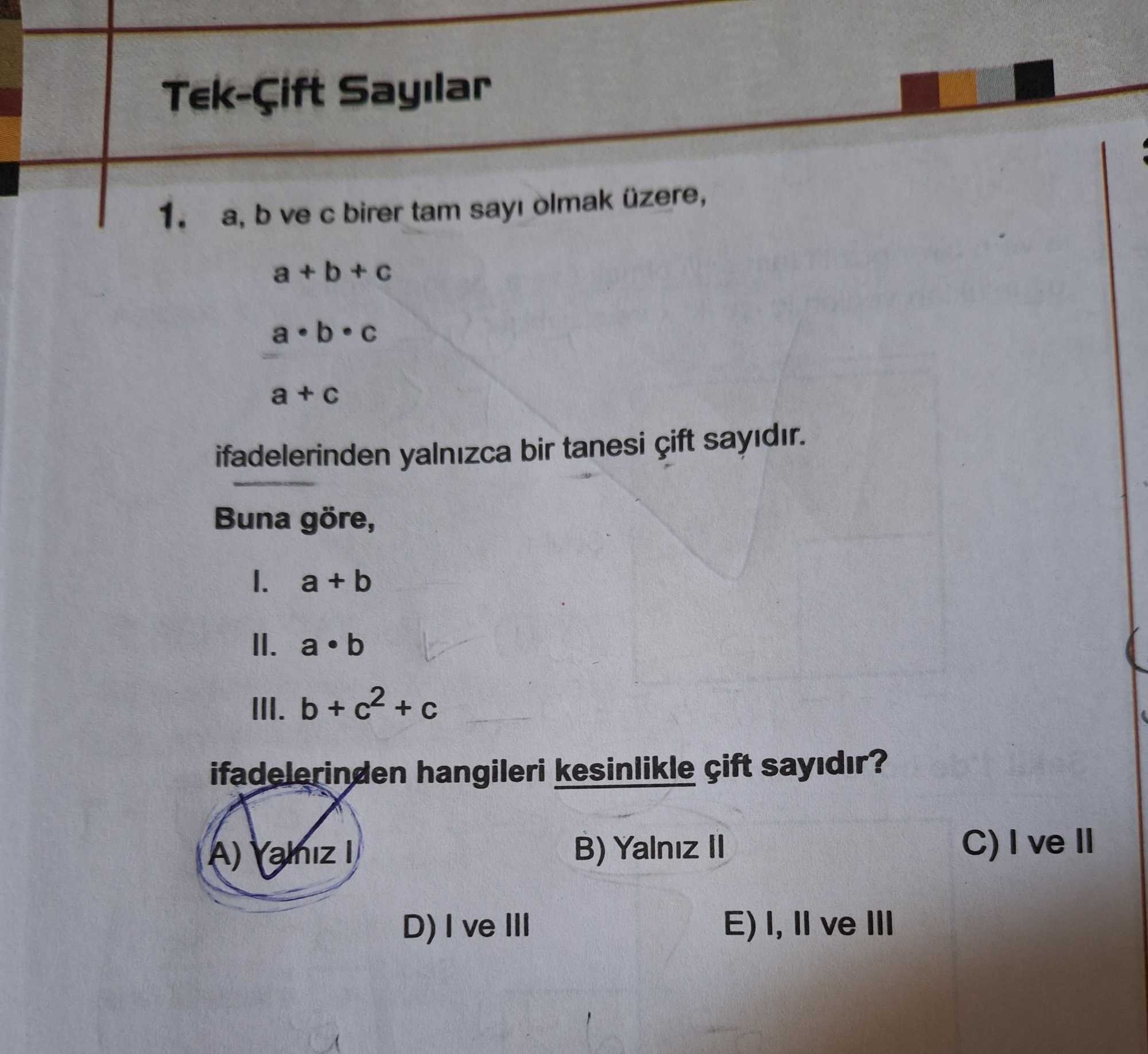 a, b ve c birer tam sayı olmak üzere, a + b + c a • b • c a + c ifadelerinden yalnızca bir tanesi