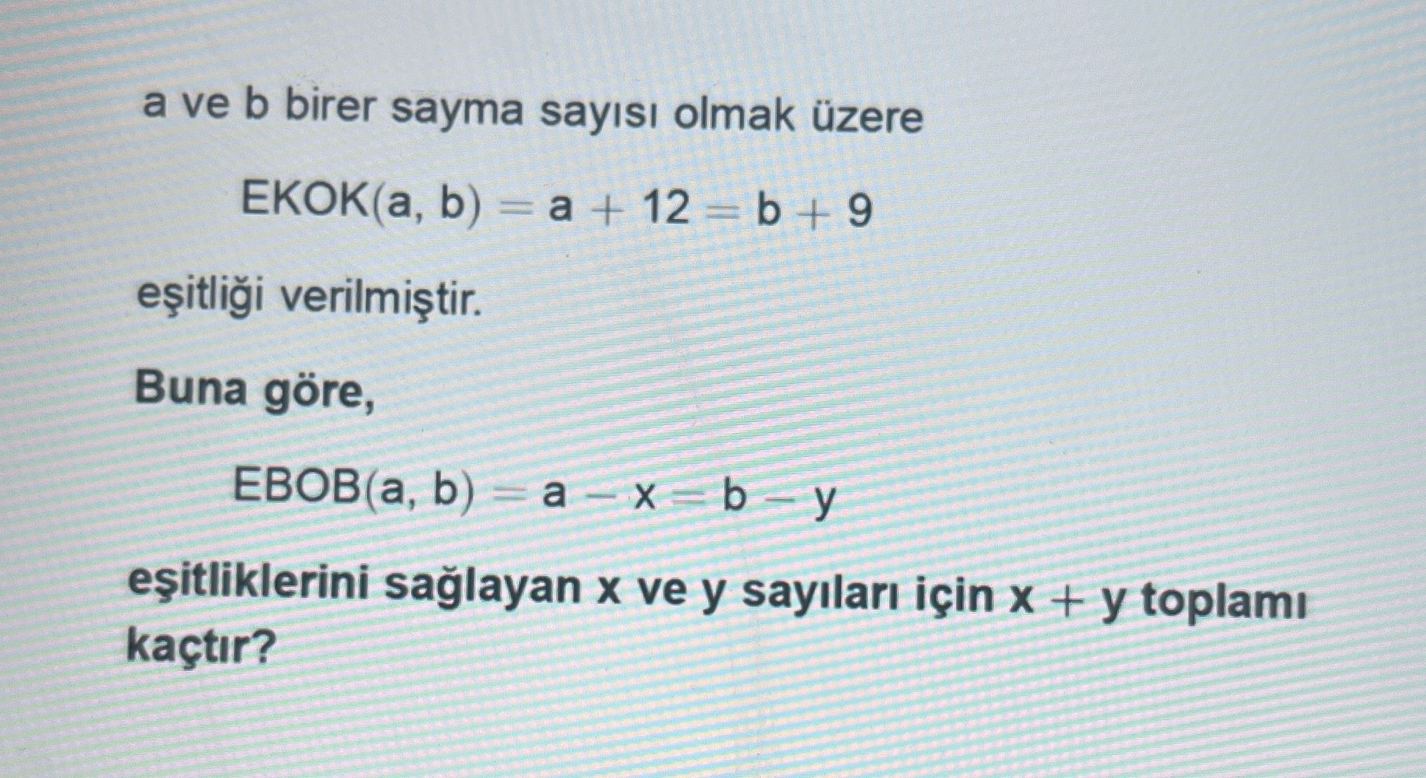 a ve b birer sayma sayısı olmak üzere EKOK(a, b) = a + 12 = b + 9 eşitliği verilmiştir. Buna göre