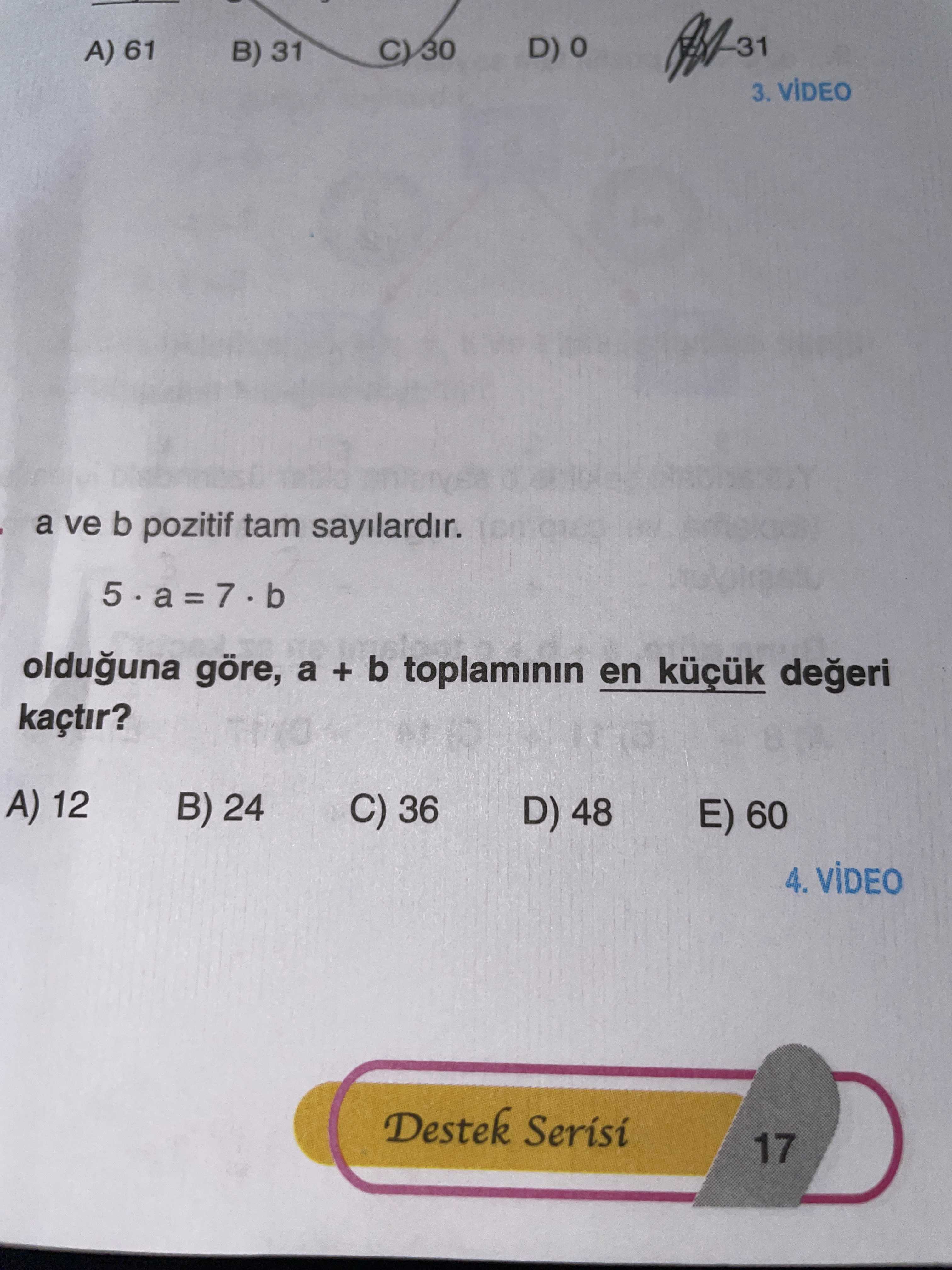 A) 61 B) 31 C) 30 3. a ve b pozitif tam sayilardir. olduguna göre, a + b toplaminin en degeri kaçtir. A) 12 B) 24 C) 36 D) 48 E) 60 4. ViDEO Destek Serisi 17 A) 61 B) 31 C) 30 3. ViDEO Destek Serisi 17. ?? Model.Question.title