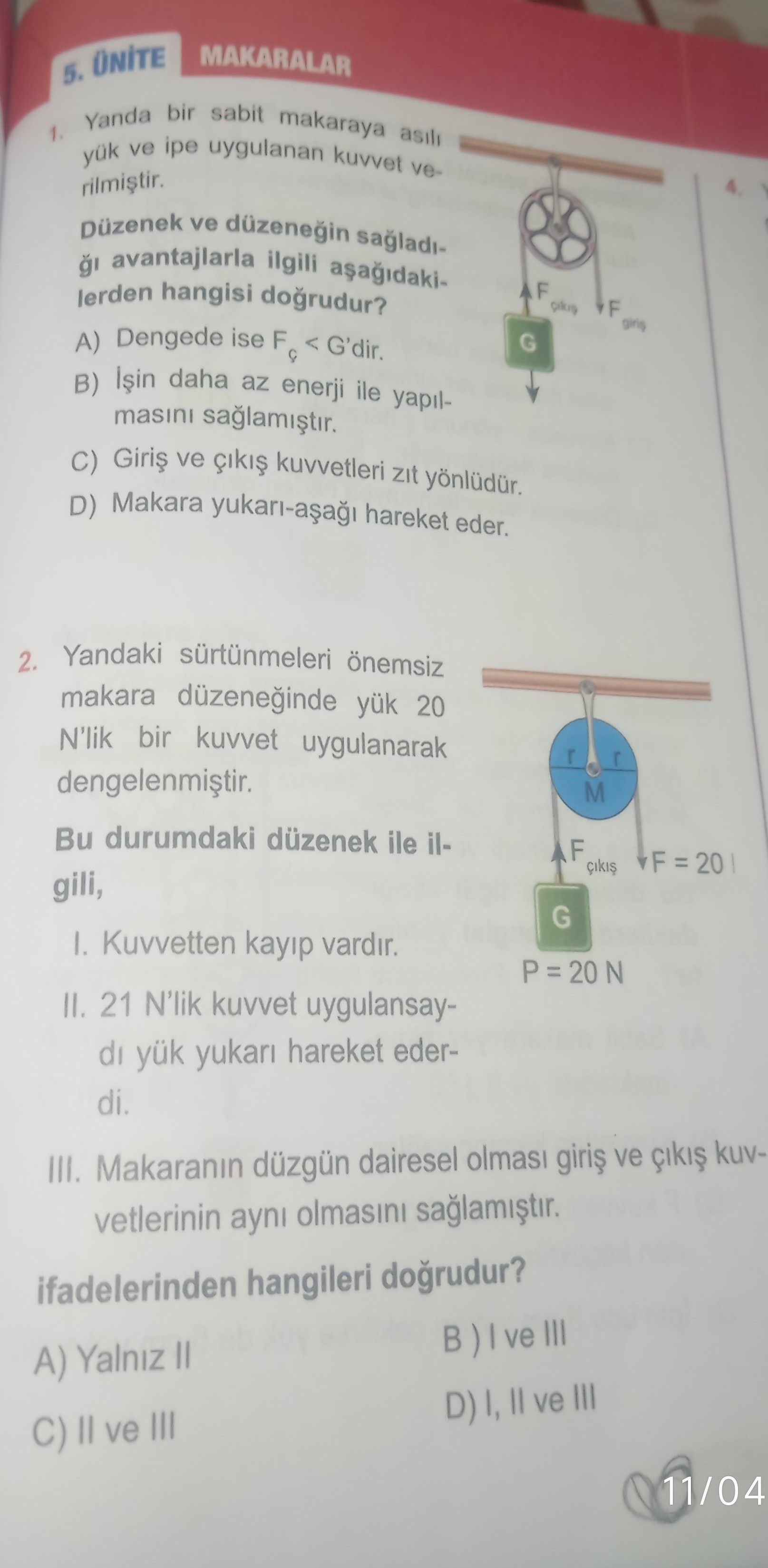 Yanda bir sabit makaraya asılı yük ve ipe uygulanan kuvvet verilmiştir. Düzenek ve düzeneğin
