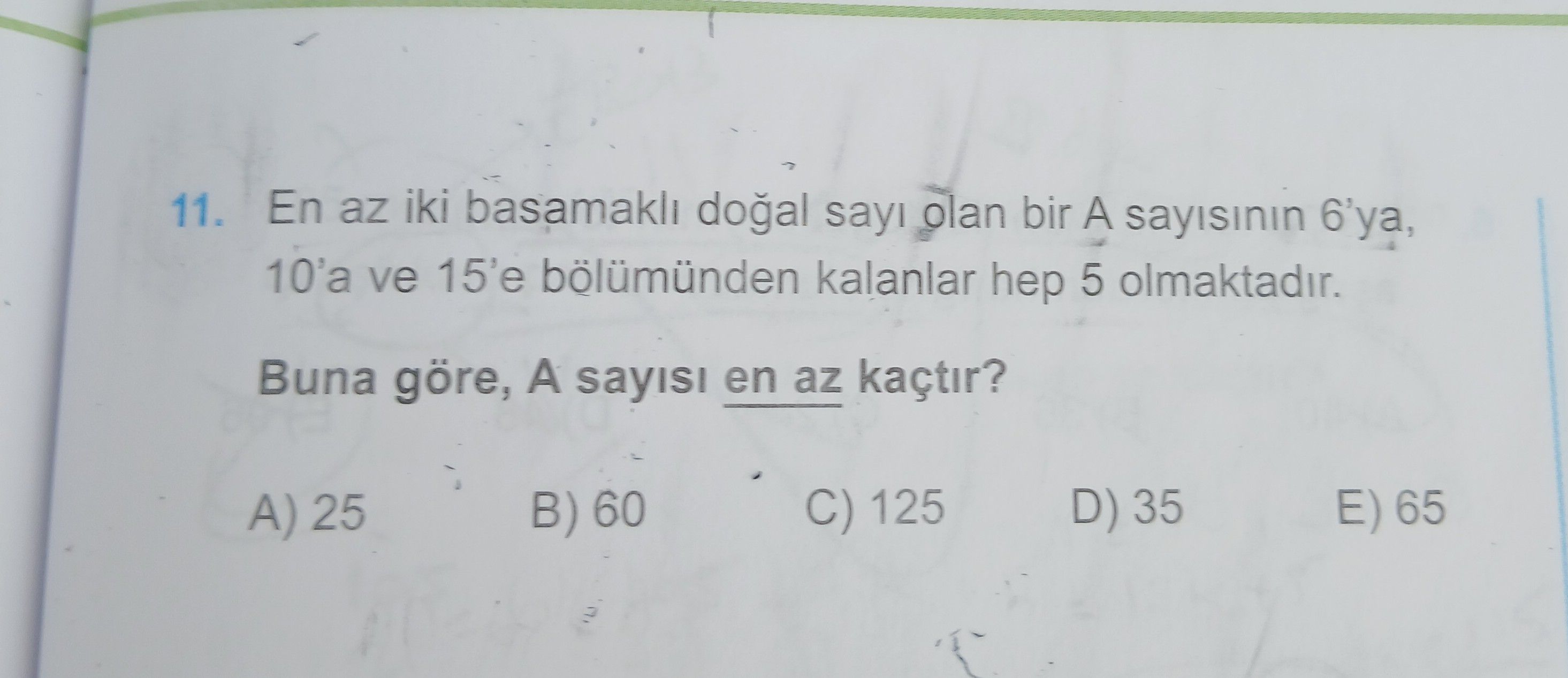 En az iki basamaklı doğal sayı olan bir A sayısının 6'ya, 10'a ve 15'e bölümünden kalanlar hep 5