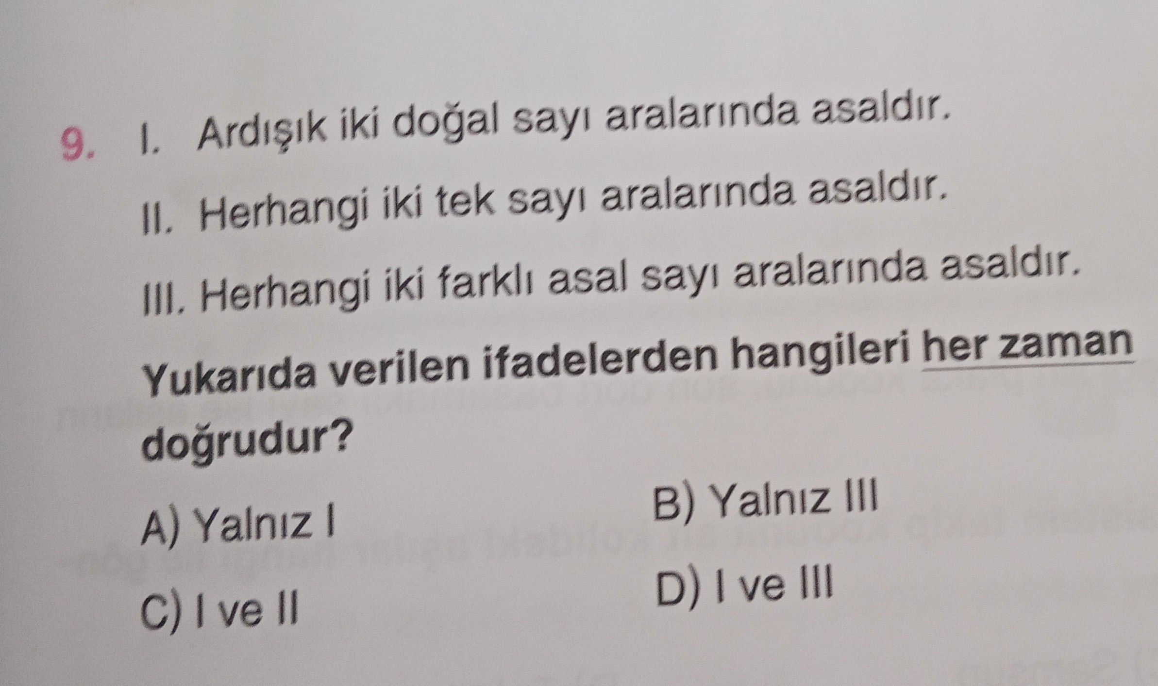 I. Ardışık iki doğal sayı aralarında asaldır. II. Herhangi iki tek sayı aralarında asaldır. III