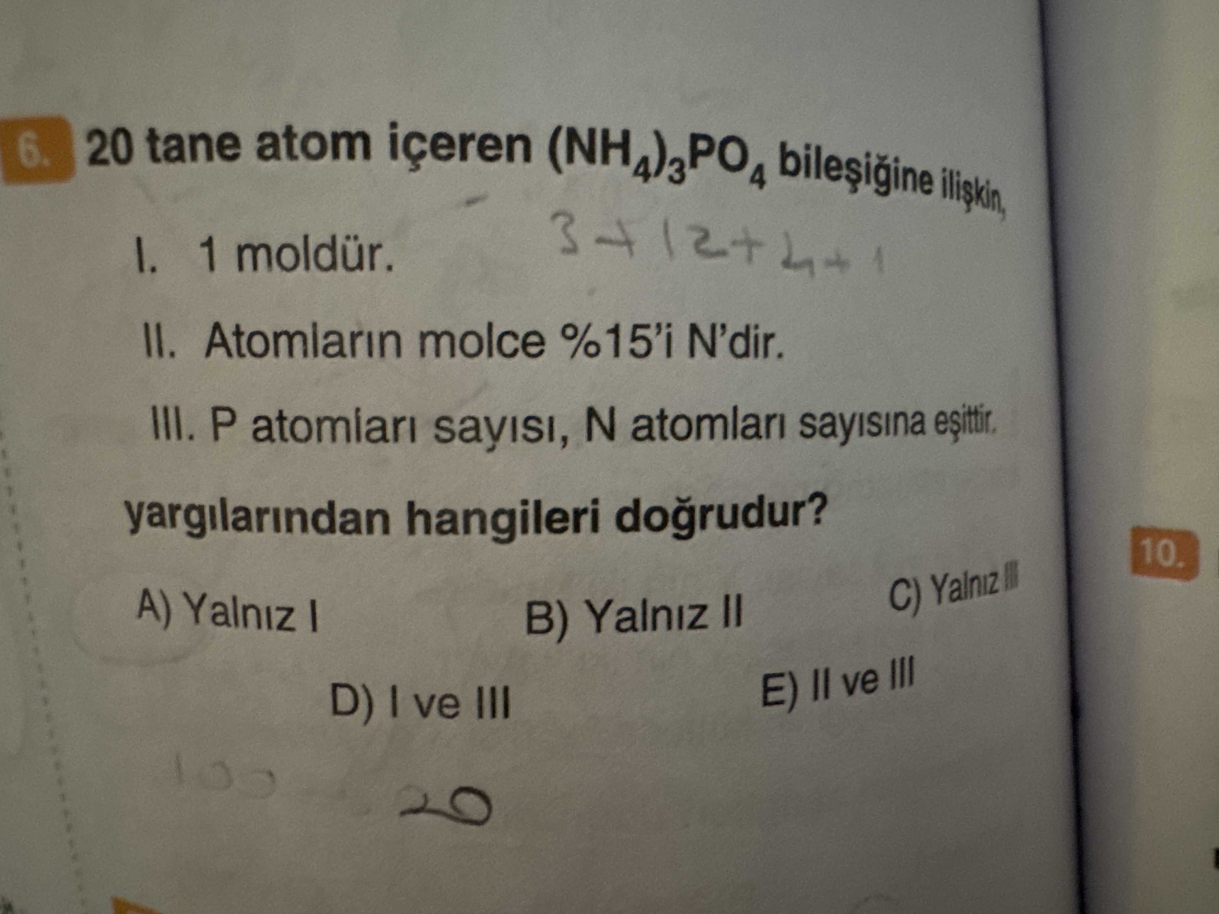 20 tane atom içeren (NH₄)₃PO₄ bileşiğine ilişkin, I. 1 moldür. II. Atomların molce %15'i N'dir. III