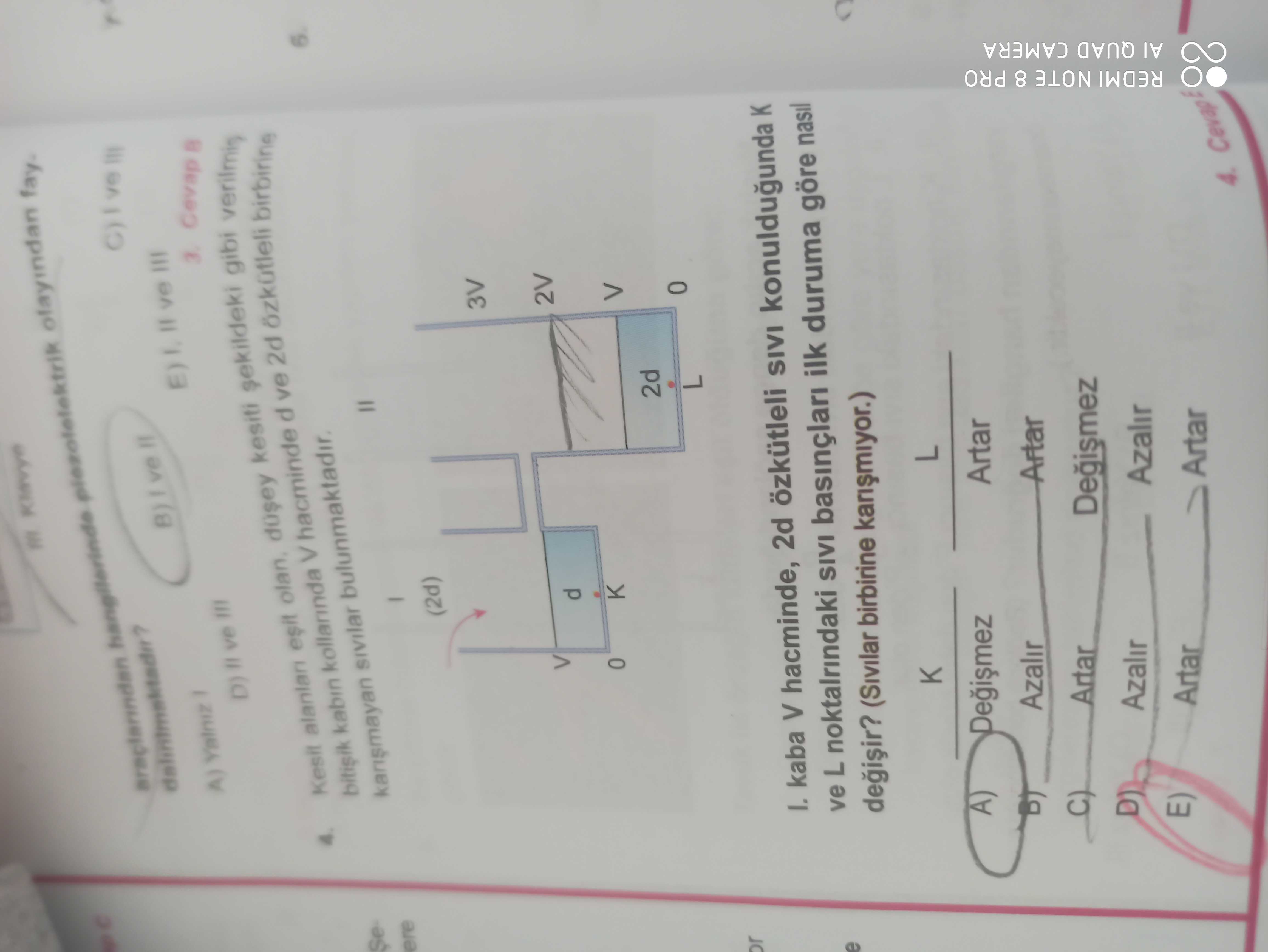 Olayindan B) Cevap = Kesit alanian esit kesiti d ve sekildeki 2d gibi bitisik kabin hacminde sivilar ere (2d) 3V 2V V d V K 0 2d 0 L or kaba V hacminde, 2d özkütleli SIVI konuldugunda K ve L noktalrindaki SIVI basinçlari ilk duruma göre nasil (Sivilar birbirine L Artar A) Azalir Artar Degismez E) D) Azalir REDMI NOTE 8 PRO QUAD CAMERA Artar 4. Cevap olayindan B) Cevap = Kesit alanian esit kesiti d ve sekildeki 2d gibi bitisik kabin hacminde sivilar ere (2d) 3V 2V V d V K 0 2d 0 L or kaba V hacminde, 2d özkütleli SIVI konuldugunda K ve L noktalrindaki SIVI basinçlari ilk duruma göre nasil (Sivilar birbirine L Artar A) Azalir Artar Degismez E) D) Azalir REDMI NOTE 8 PRO QUAD CAMERA Artar 4. Cevap. ?? Model.Question.title
