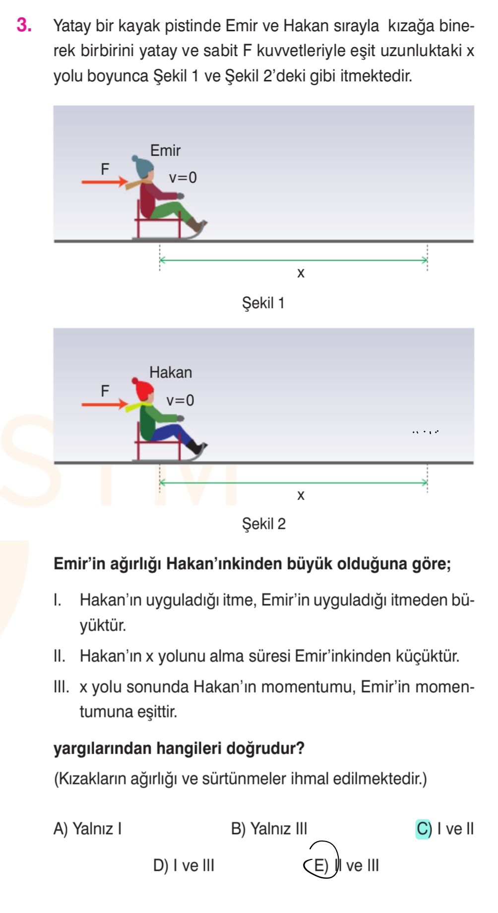 Yatay bir kayak pistinde Emir ve Hakan sırayla kızağa binerek birbirini yatay ve sabit F