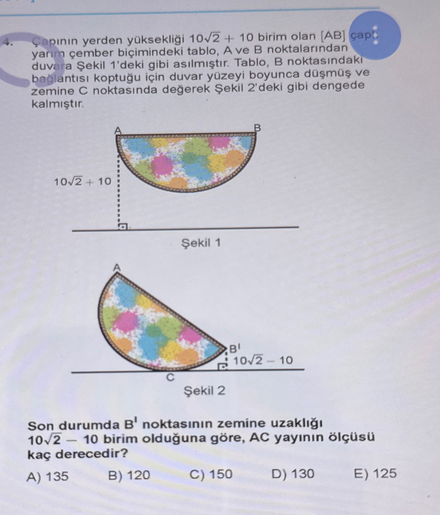 olan yarım çember biçiminde bir tablo, yerden yüksekliği 10√2 + 10 birim olarak gösterilmiş. Şekil