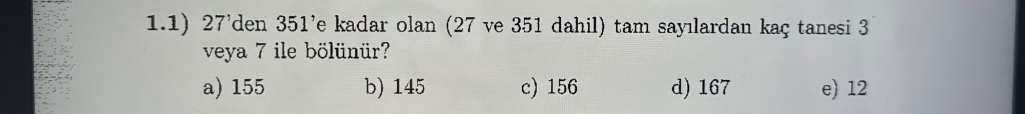 1.1) 27'den 351'e kadar olan (27 ve 351 dahil) tam sayılardan kaç tanesi 3 veya 7 ile bölünür? a)
