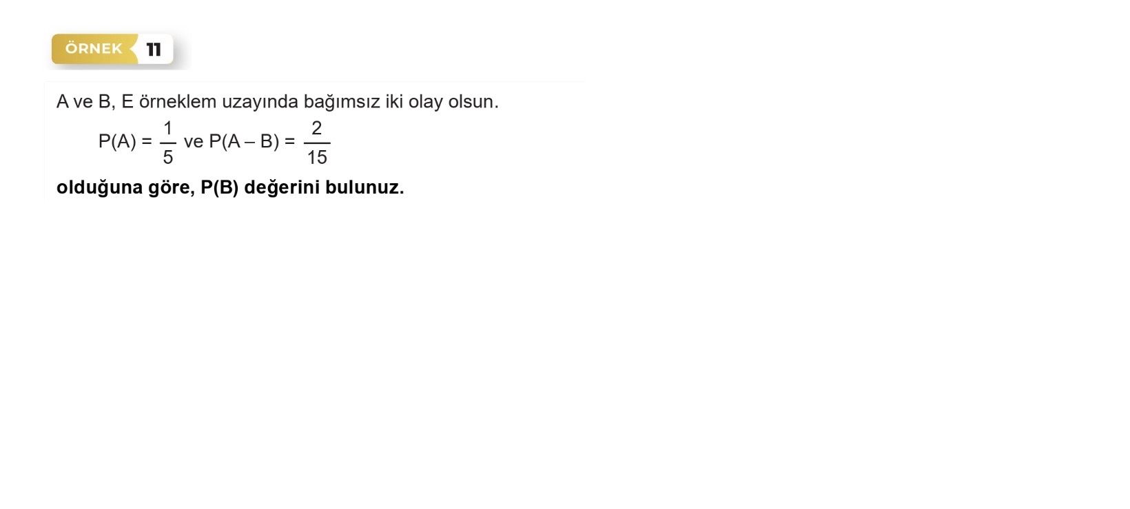 A ve B, E örneklem uzayında bağımsız iki olay olsun. P(A) = 1/5 ve P(A –