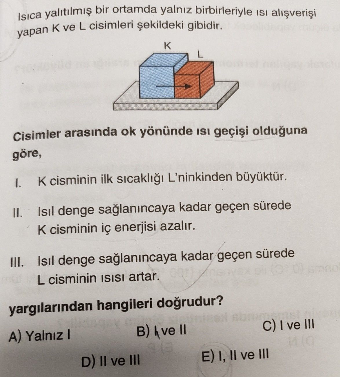 Isıca yalıtılmış bir ortamda yalnız birbirleriyle ısı alışverişi yapan K ve L cisimleri şekildeki