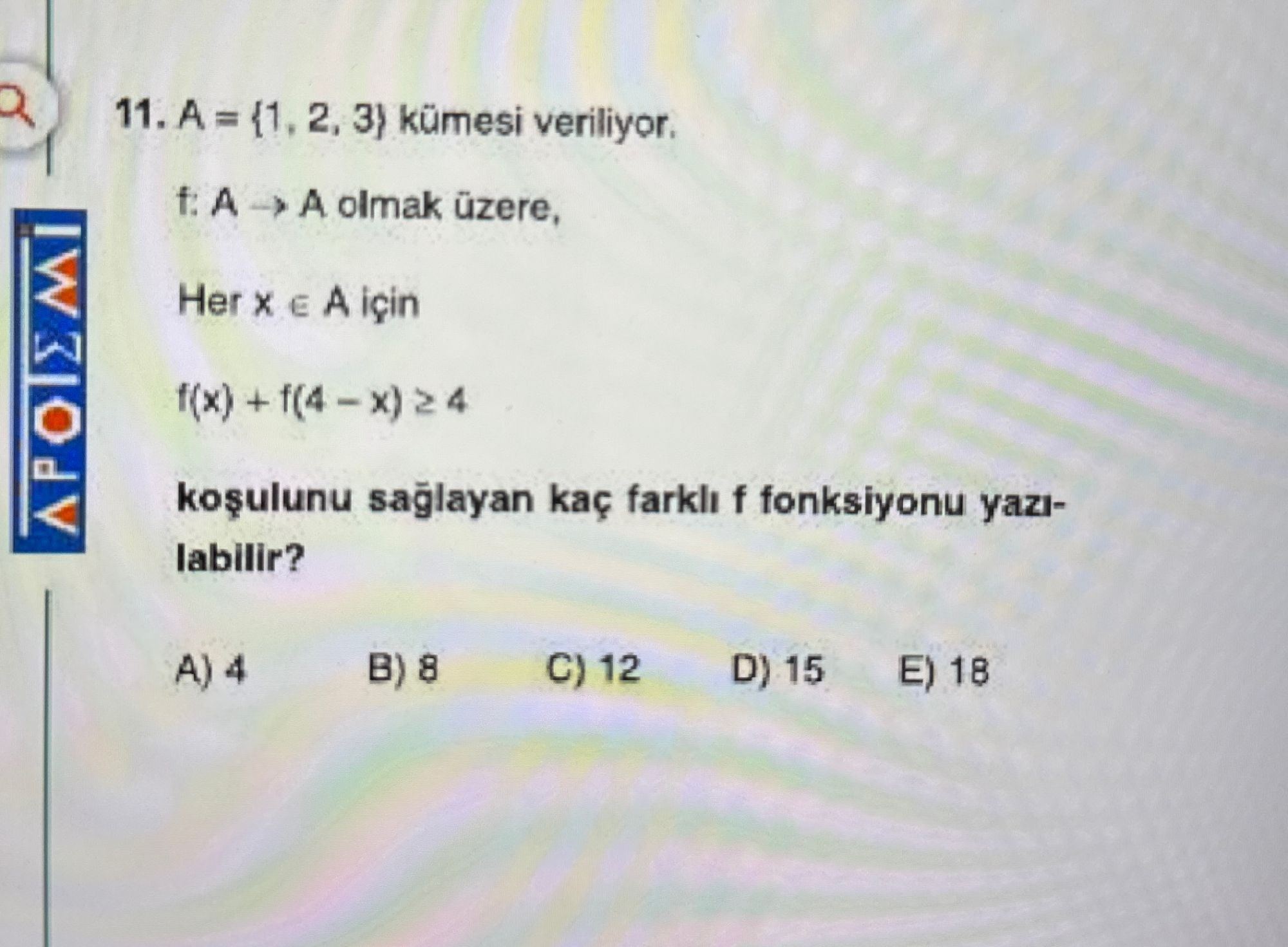 A = {1, 2, 3} kümesi veriliyor. f: A → A olmak üzere, Her x ∈ A için f(x) + f(4 – x) ≥ 4 koşulunu