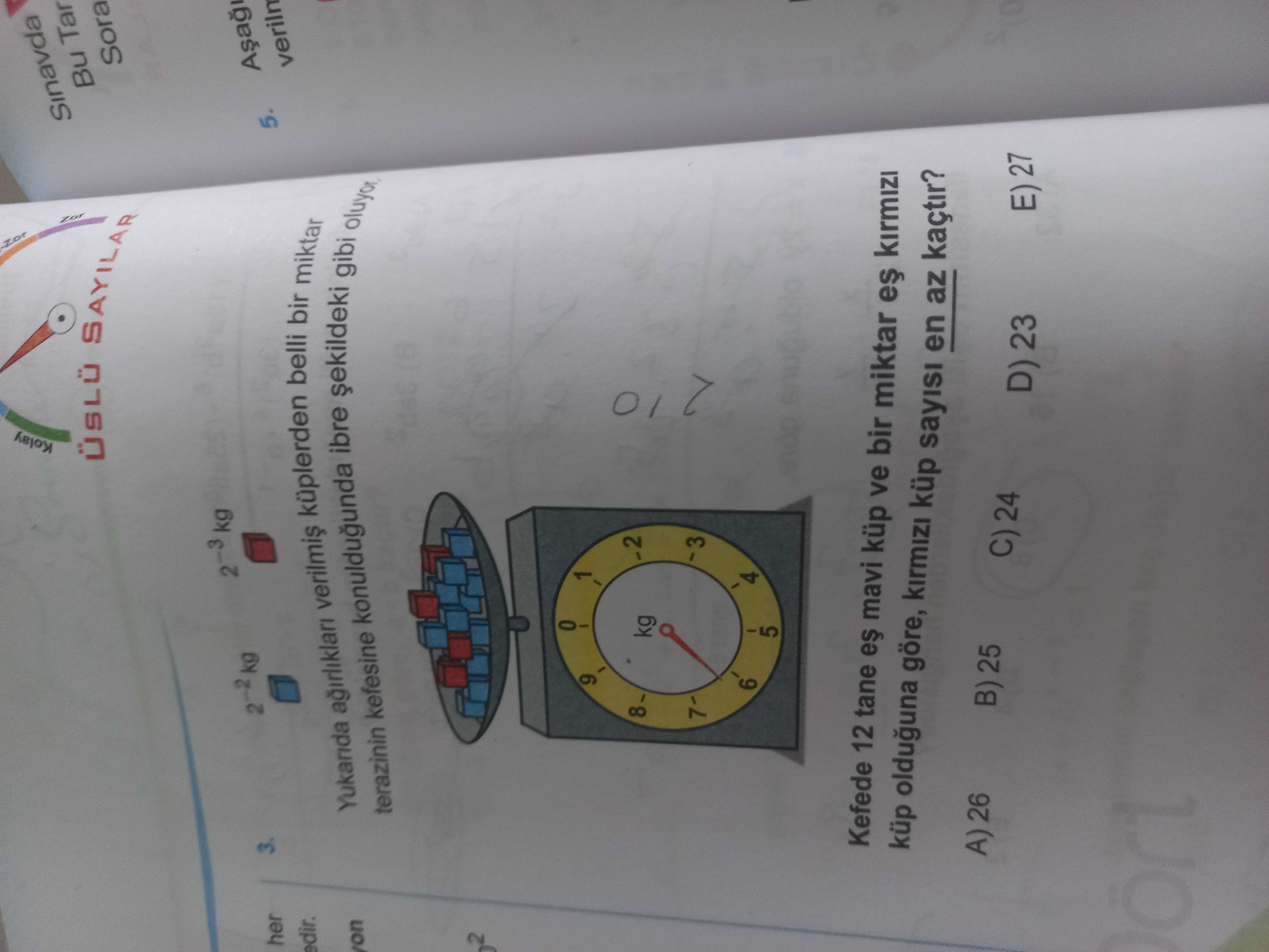 Kolay Sinavda SAYILAR Bu Tar Sora 2-3 kg 5. her terazinin kefesine konuldugunda küplerden ibre belli bir miktar gibi veriln edir. 2 1 9 kg 76 4 5 Kefede 12 tane mavi küp ve bir miktar küp olduguna göre, küp sayisi en az kaçtir. A) 26 B) 25 C) 24 D) 23 E) 27 Kolay Sinavda SAYILAR Bu Tar Sora 2-3 kg 5. A) 26 B) 25 C) 24 D) 23 E) 27. ?? Model.Question.title