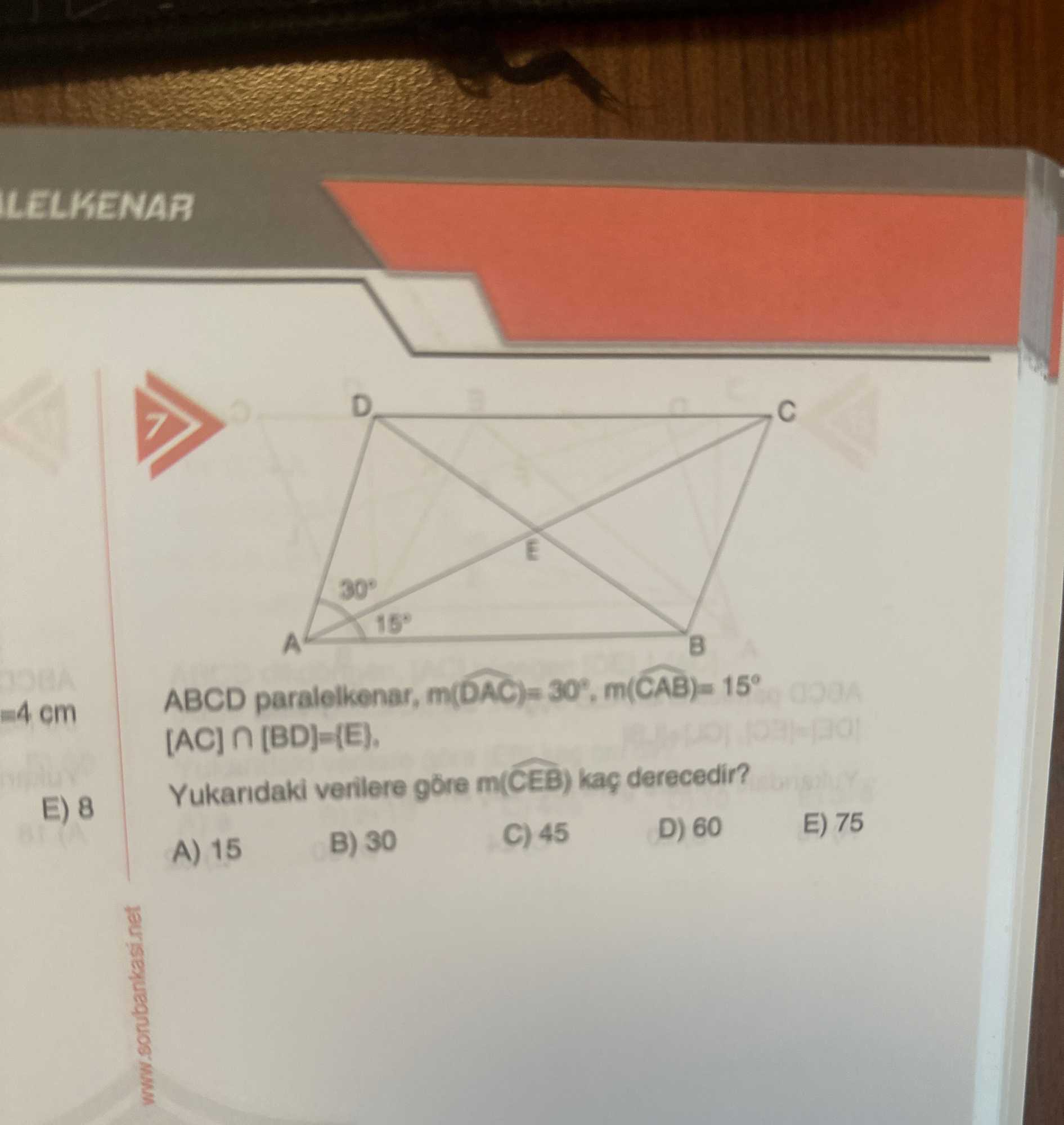 ABCD paralelkenar, m(DAC)= 30°, m(CAB)= 15° [AC] ∩ [BD]={E}. Yukarıdaki verilere göre m(CEB) kaç