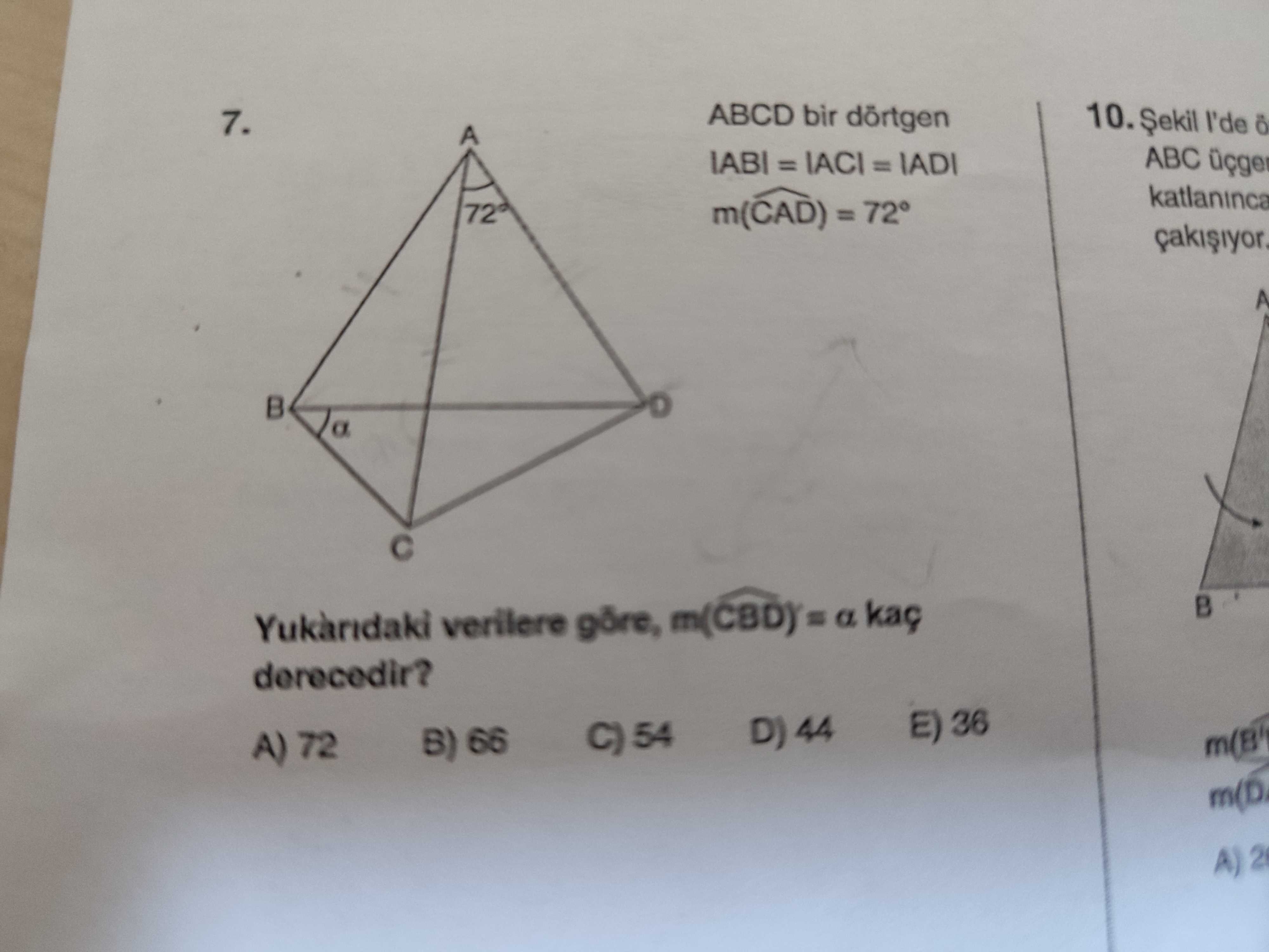 ABCD bir dörtgen 10. I'de 7. A IABI = IACI IADI ABC katlaninca 72 m(CAD) = a Yukaridaki verilere a derecedir. E) 36 B) A) 72 m(D ABCD bir dörtgen 10. E) 36 B) A) 72 m(D. ?? Model.Question.title
