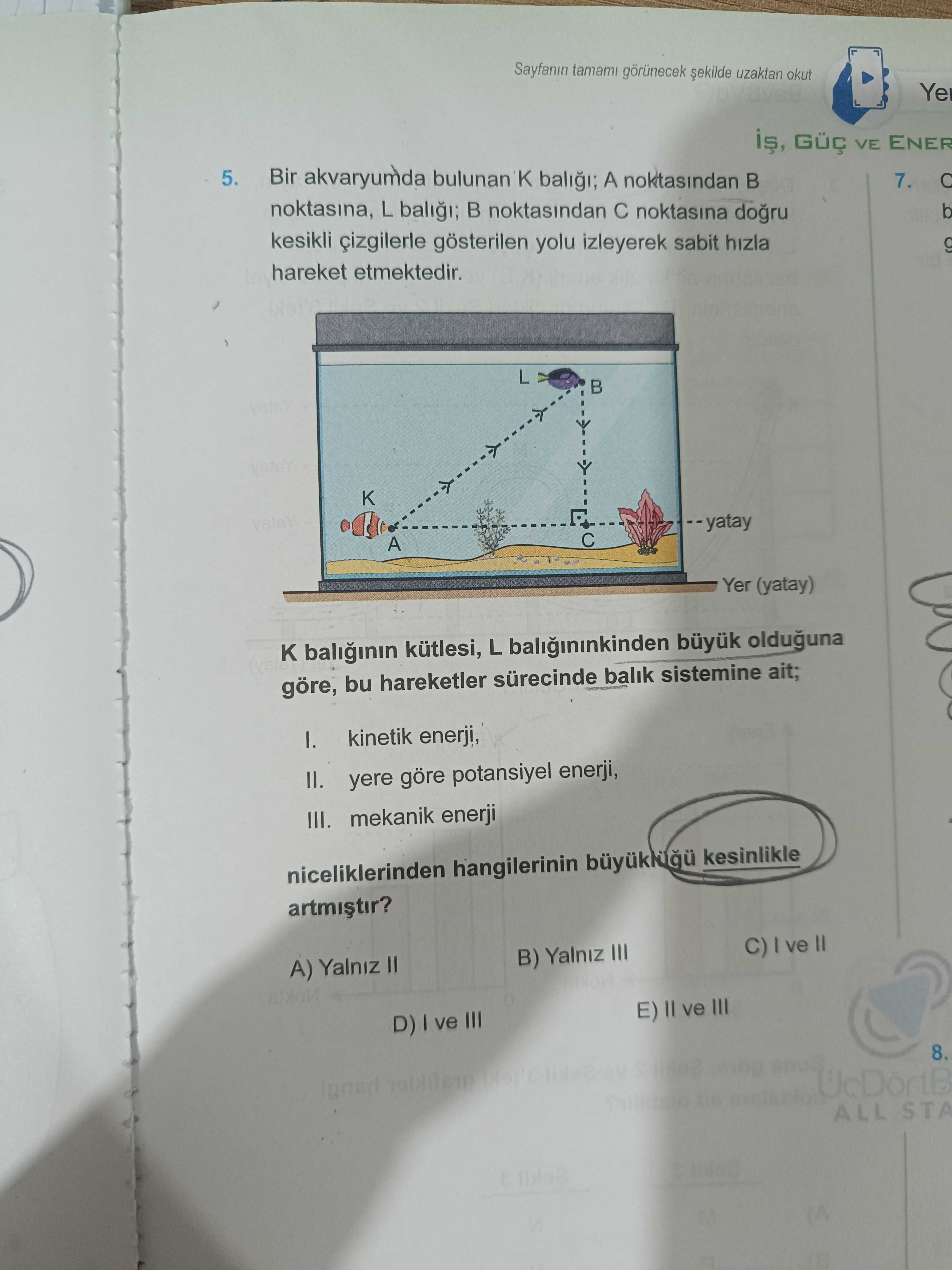 Bir akvaryumda bulunan K balığı; A noktasından B noktasına, L balığı; B noktasından C noktasına