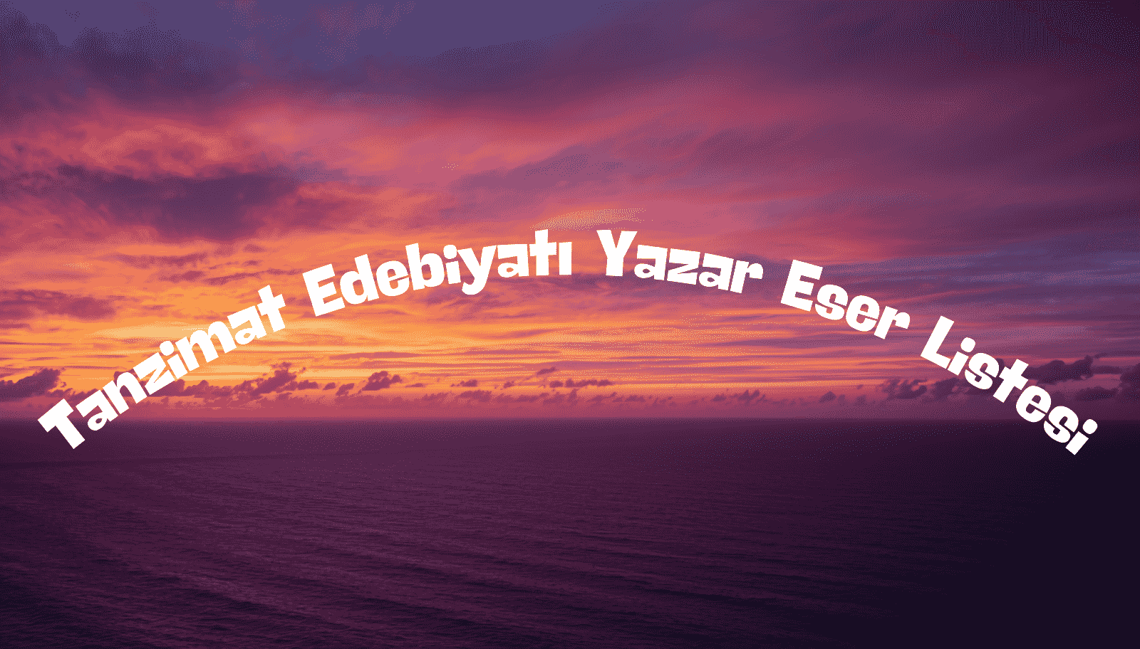 Tanzimat Edebiyatı Yazar Eser Listesi: Tam Tablo ve Eşleştirme (2026)