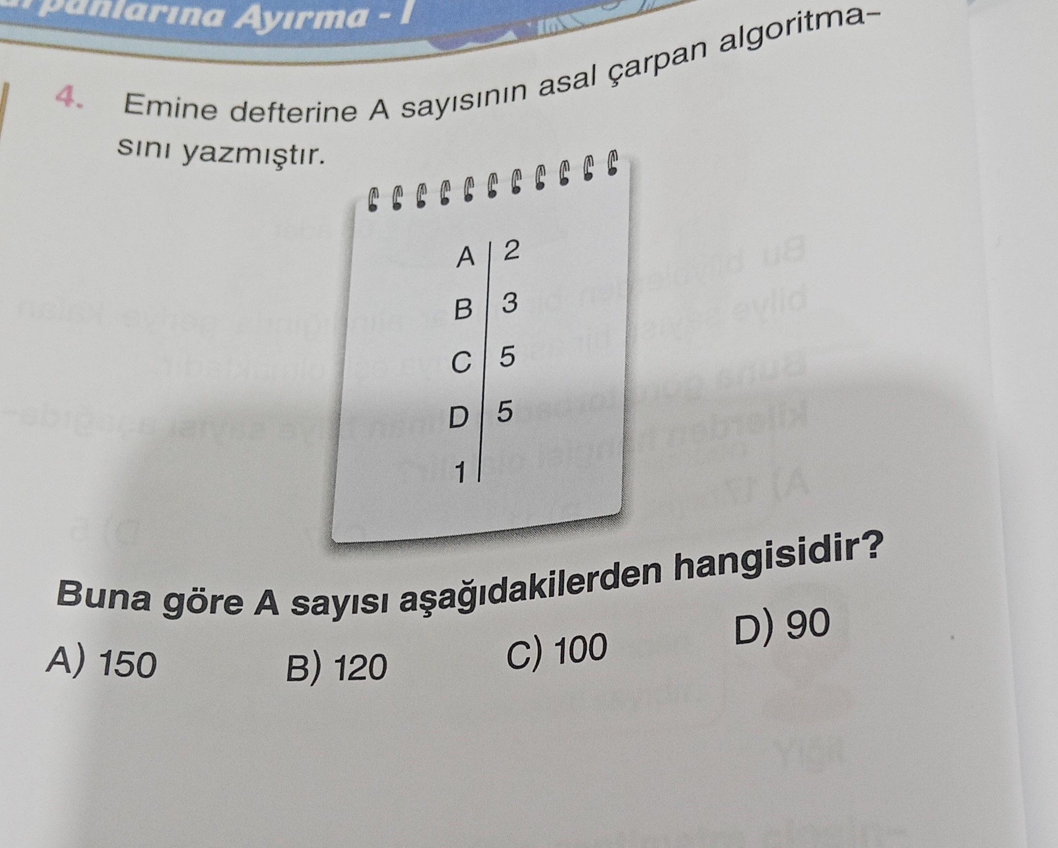 Emine defterine A sayısının asal çarpan algoritmasını yazmıştır. Buna göre A sayısı aşağıdakilerden
