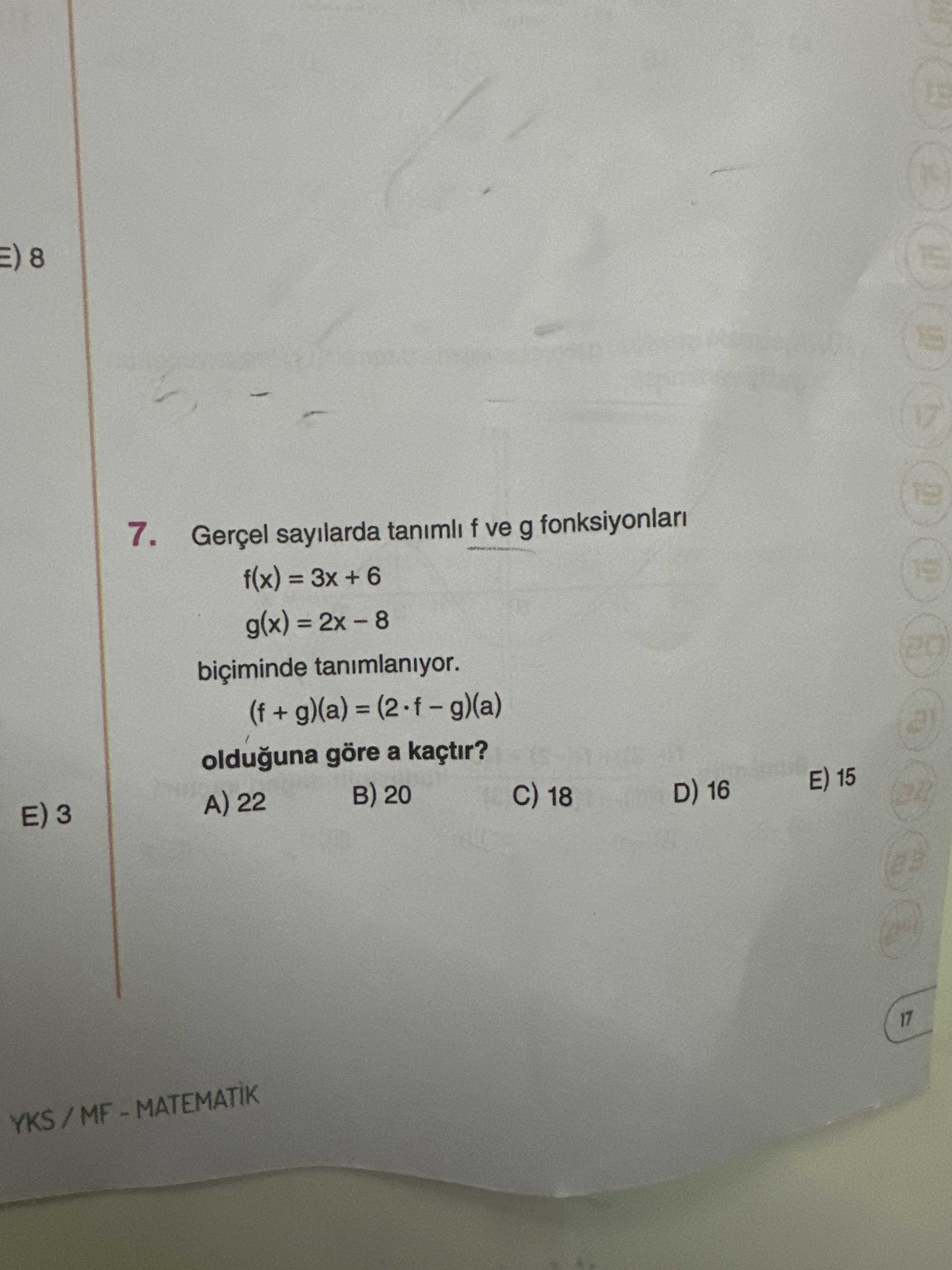 8 7. Gerçel sayilarda tanimli f ve g fonksiyonlari f(x) + 6 g(x) 20 tanimlaniyor. olduguna göre a kaçtir. E) 15 D) 16 20 18 A) 22 E) 3 17 8 7. E) 15 D) 16 20 18 A) 22 E) 3 17. ?? Model.Question.title