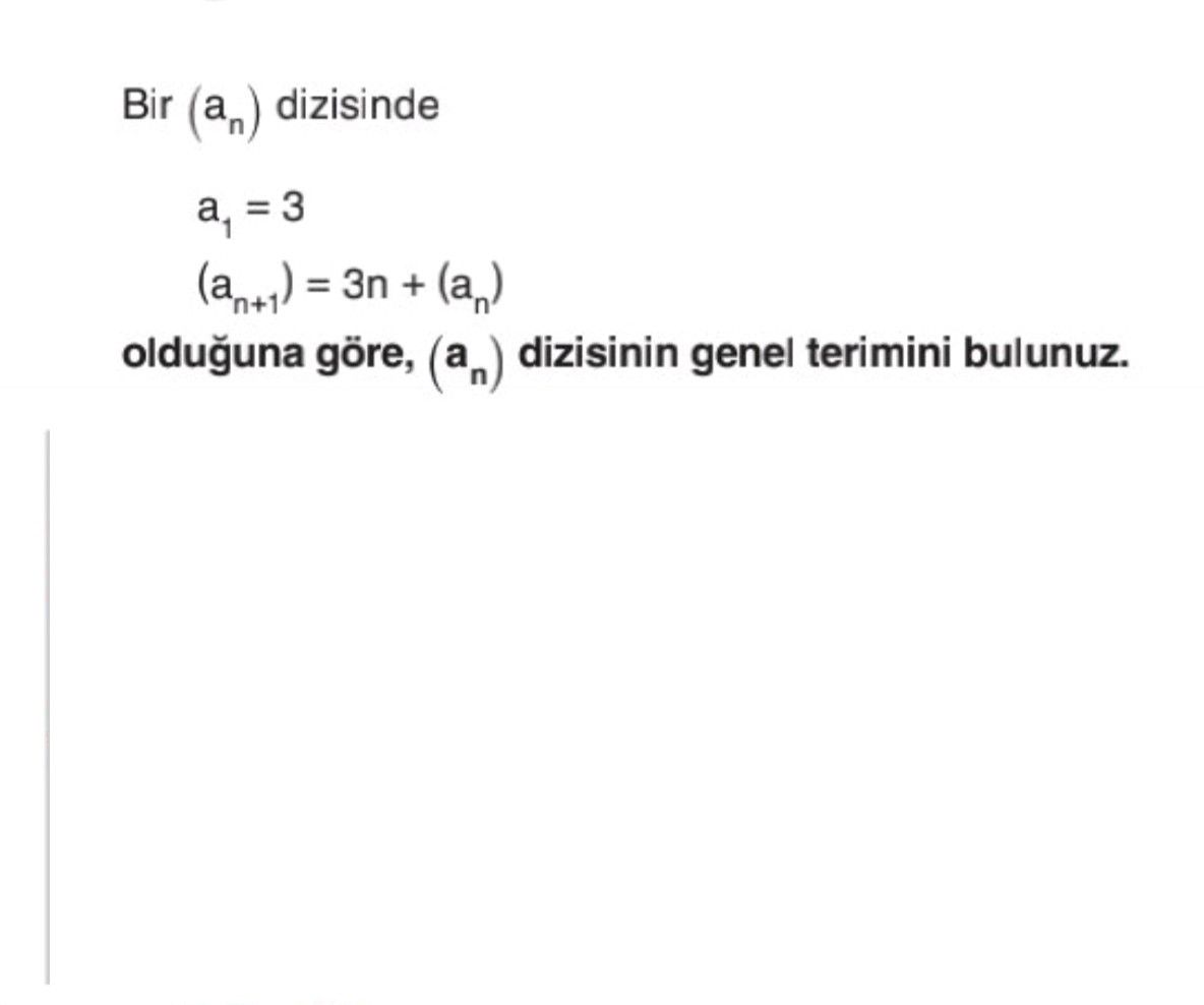 Bir (aₙ) dizisinde a₁ = 3 (aₙ₊₁) = 3n + (aₙ) olduğuna göre, (aₙ) dizisinin genel terimini bulunuz.